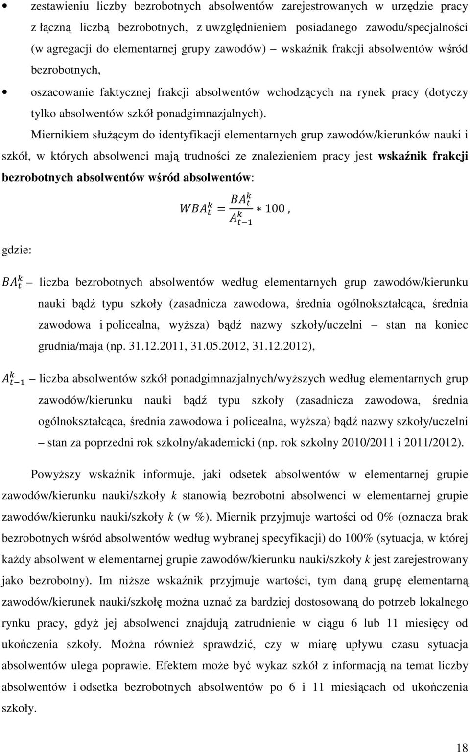 Miernikiem służącym do identyfikacji elementarnych grup zawodów/kierunków nauki i szkół, w których absolwenci mają trudności ze znalezieniem pracy jest wskaźnik frakcji bezrobotnych absolwentów wśród