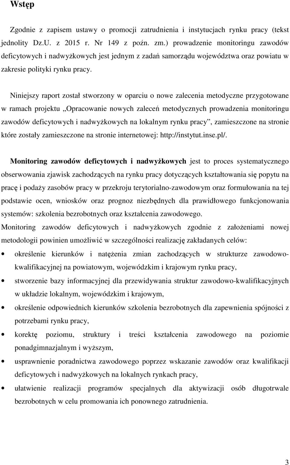 Niniejszy raport został stworzony w oparciu o nowe zalecenia metodyczne przygotowane w ramach projektu Opracowanie nowych zaleceń metodycznych prowadzenia monitoringu zawodów deficytowych i