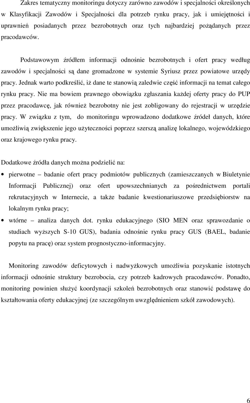 Podstawowym źródłem informacji odnośnie bezrobotnych i ofert pracy według zawodów i specjalności są dane gromadzone w systemie Syriusz przez powiatowe urzędy pracy.