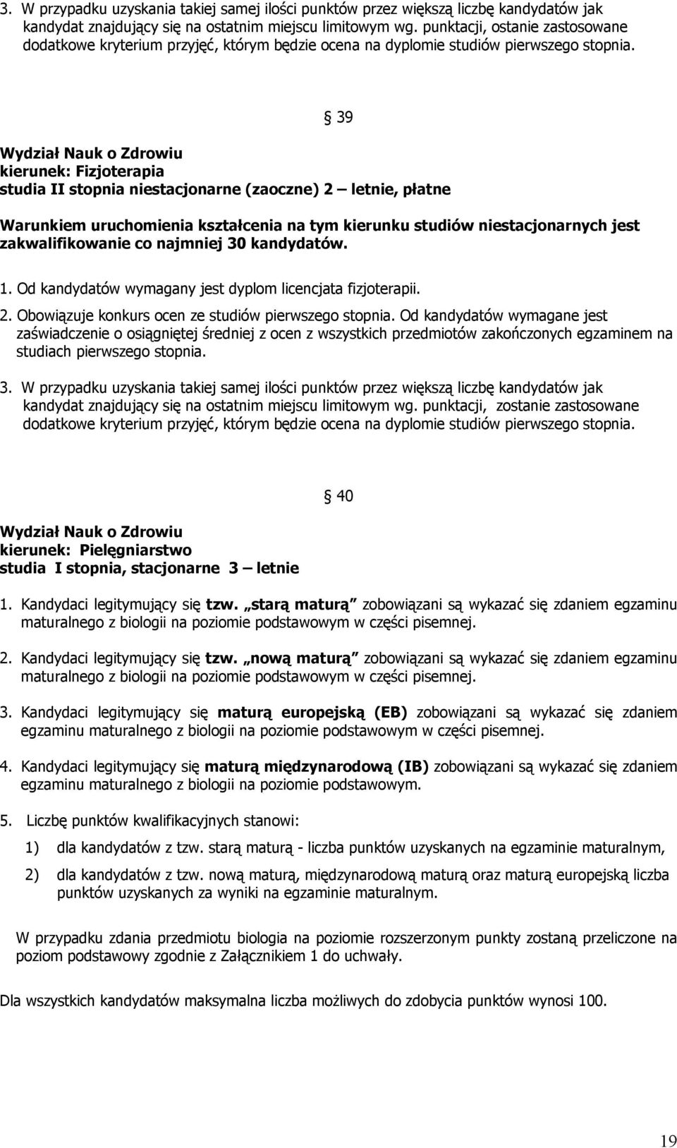 39 kierunek: Fizjoterapia studia II stopnia niestacjonarne (zaoczne) 2 letnie, płatne Warunkiem uruchomienia kształcenia na tym kierunku studiów niestacjonarnych jest zakwalifikowanie co najmniej 30