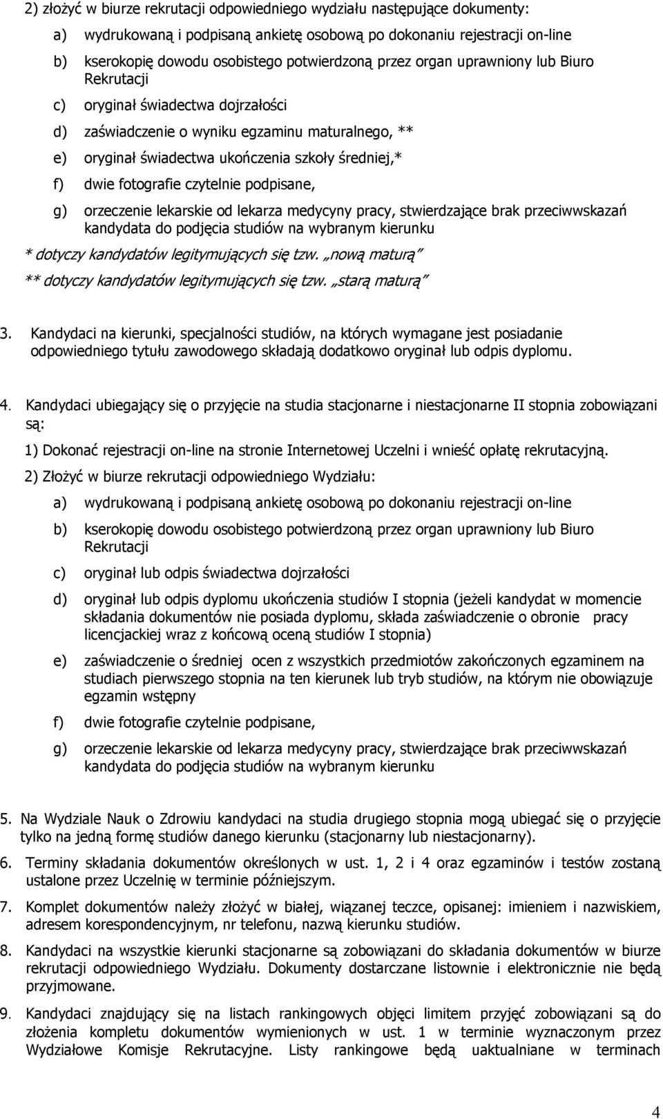 fotografie czytelnie podpisane, g) orzeczenie lekarskie od lekarza medycyny pracy, stwierdzające brak przeciwwskazań kandydata do podjęcia studiów na wybranym kierunku * dotyczy kandydatów