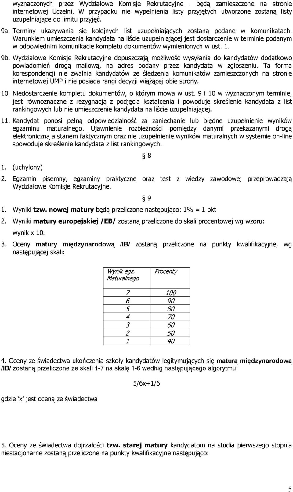 Warunkiem umieszczenia kandydata na liście uzupełniającej jest dostarczenie w terminie podanym w odpowiednim komunikacie kompletu dokumentów wymienionych w ust. 1. 9b.