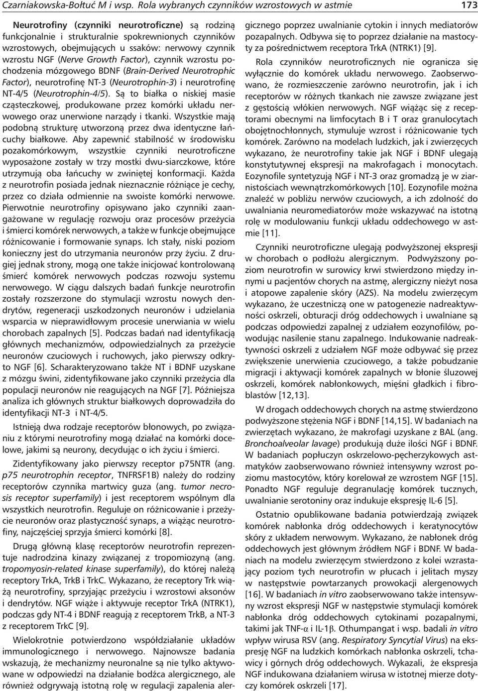 czynnik wzrostu NGF (Nerve Growth Factor), czynnik wzrostu pochodzenia mózgowego BDNF (Brain-Derived Neurotrophic Factor), neurotrofinę NT-3 (Neurotrophin-3) i neurotrofinę NT-4/5 (Neurotrophin-4/5).