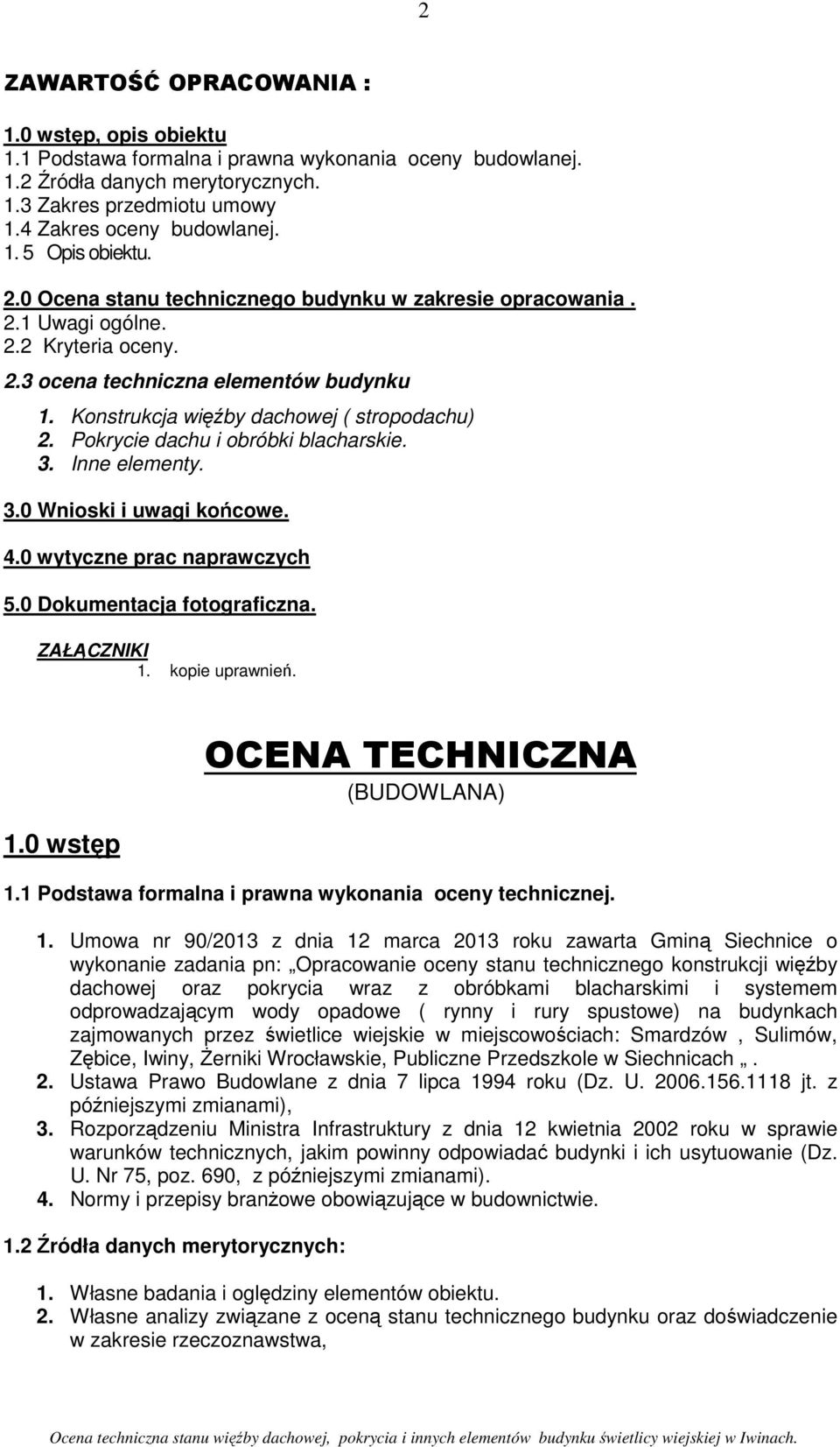 Konstrukcja więźby dachowej ( stropodachu) 2. Pokrycie dachu i obróbki blacharskie. 3. Inne elementy. 3.0 Wnioski i uwagi końcowe. 4.0 wytyczne prac naprawczych 5.0 Dokumentacja fotograficzna.