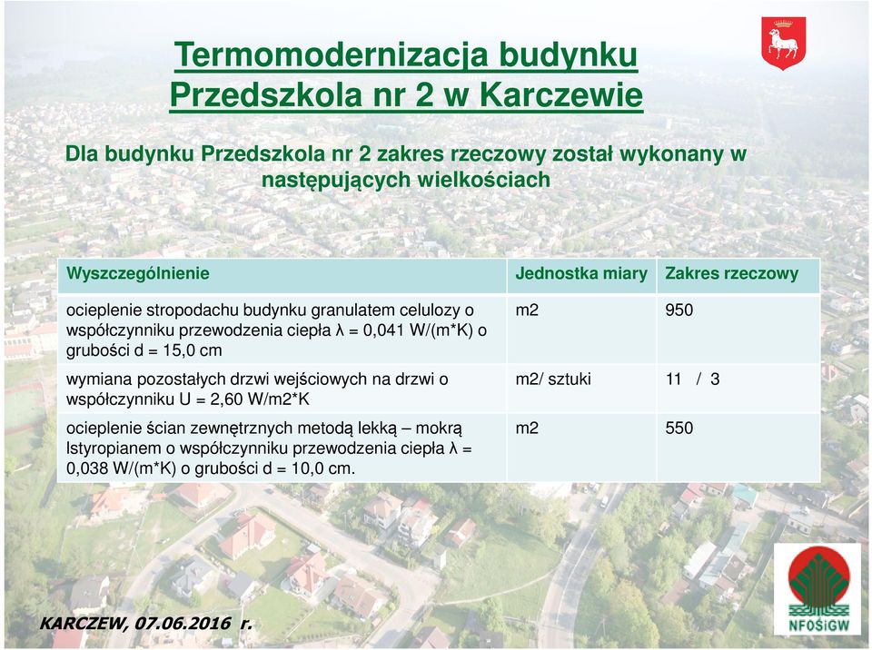 ciepła λ = 0,041 W/(m*K) o grubości d = 15,0 cm wymiana pozostałych drzwi wejściowych na drzwi o współczynniku U = 2,60 W/m2*K ocieplenie