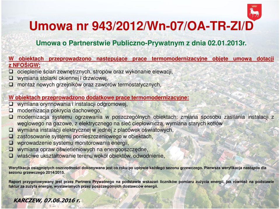 montaż nowych grzejników oraz zaworów termostatycznych, W obiektach przeprowadzono dodatkowe prace termomodernizacyjne: wymiana orynnowania i instalacji odgromowej, modernizacja pokrycia dachowego,