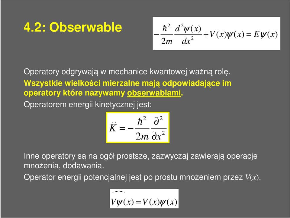 Operatorem energii kinetycznej jest: ħ K m Inne operatory są na ogół prostsze, zazwyczaj