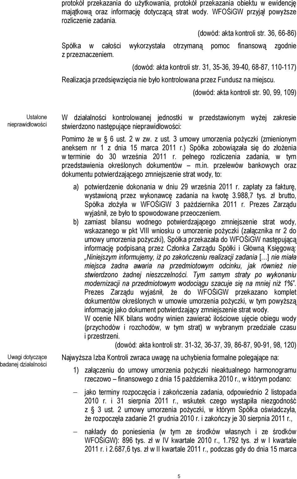 31, 35-36, 39-40, 68-87, 110-117) Realizacja przedsięwzięcia nie było kontrolowana przez Fundusz na miejscu. (dowód: akta kontroli str.