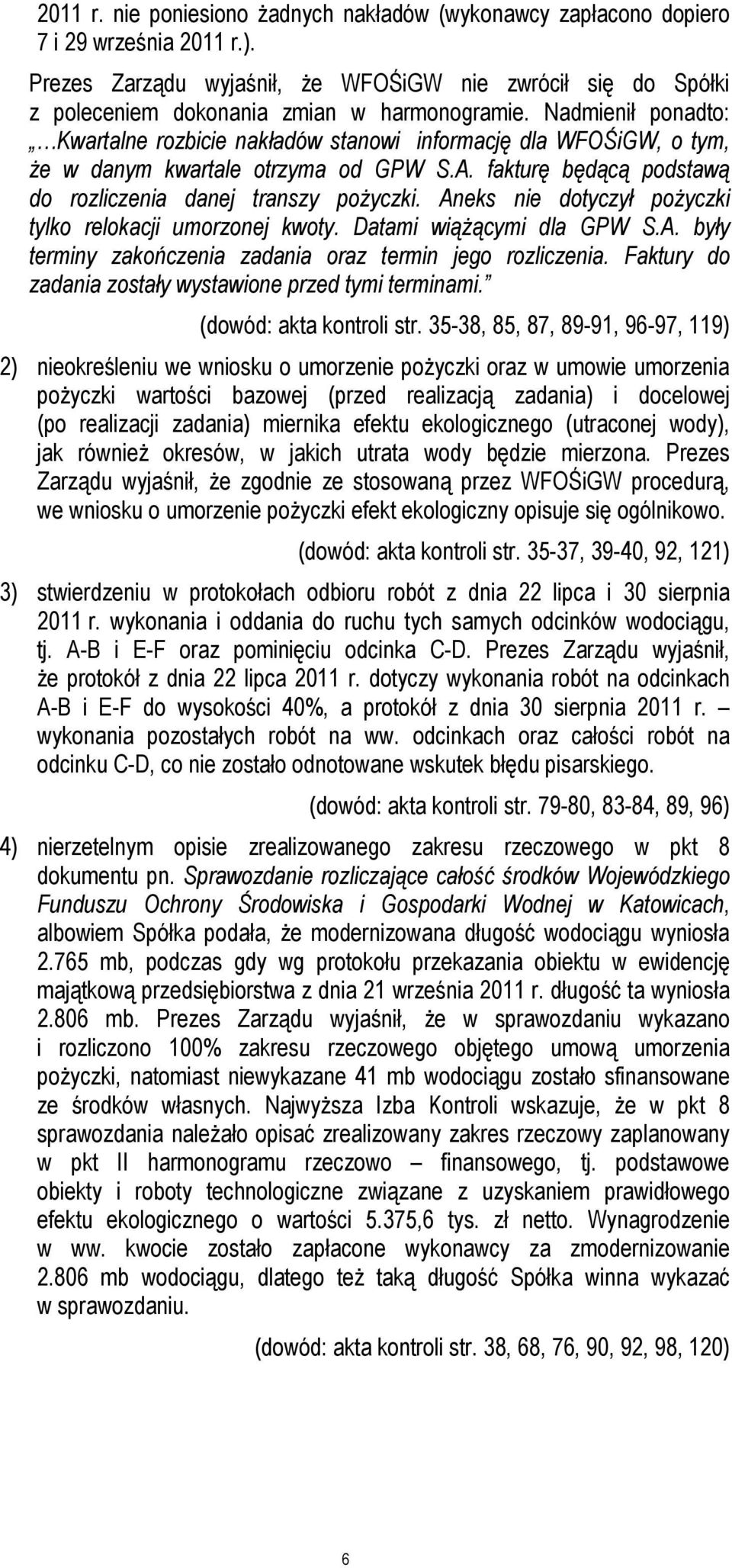 Nadmienił ponadto: Kwartalne rozbicie nakładów stanowi informację dla WFOŚiGW, o tym, że w danym kwartale otrzyma od GPW S.A. fakturę będącą podstawą do rozliczenia danej transzy pożyczki.