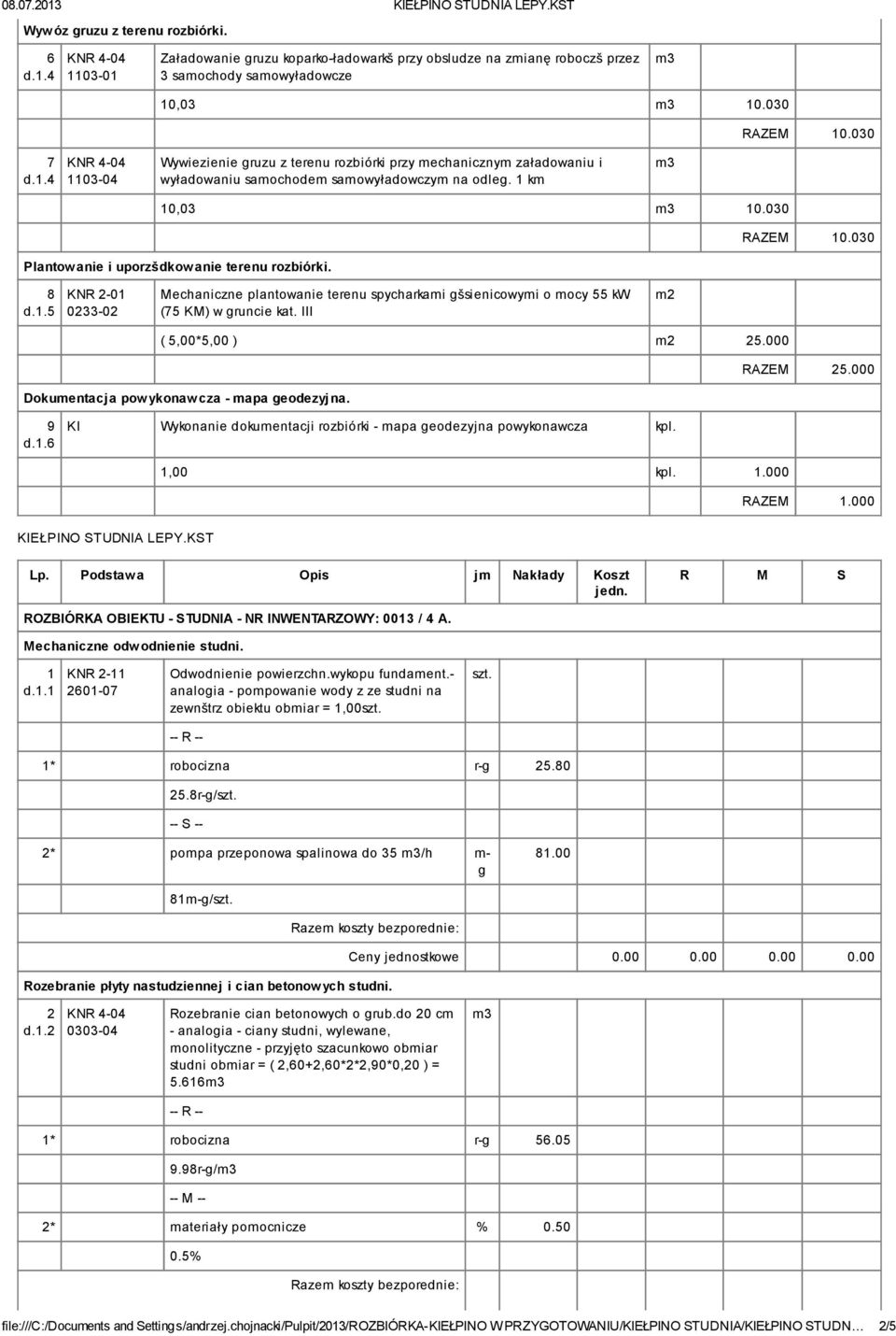 1.5 KNR 2-01 0233-02 Mechaniczne plantowanie terenu spycharkami šsienicowymi o mocy 55 kw (75 KM) w runcie kat. III m2 ( 5,00*5,00 ) m2 25.000 Dokumentacja powykonawcza - mapa eodezyjna. 25.000 9 d.1.6 KI Wykonanie dokumentacji rozbiórki - mapa eodezyjna powykonawcza kpl.