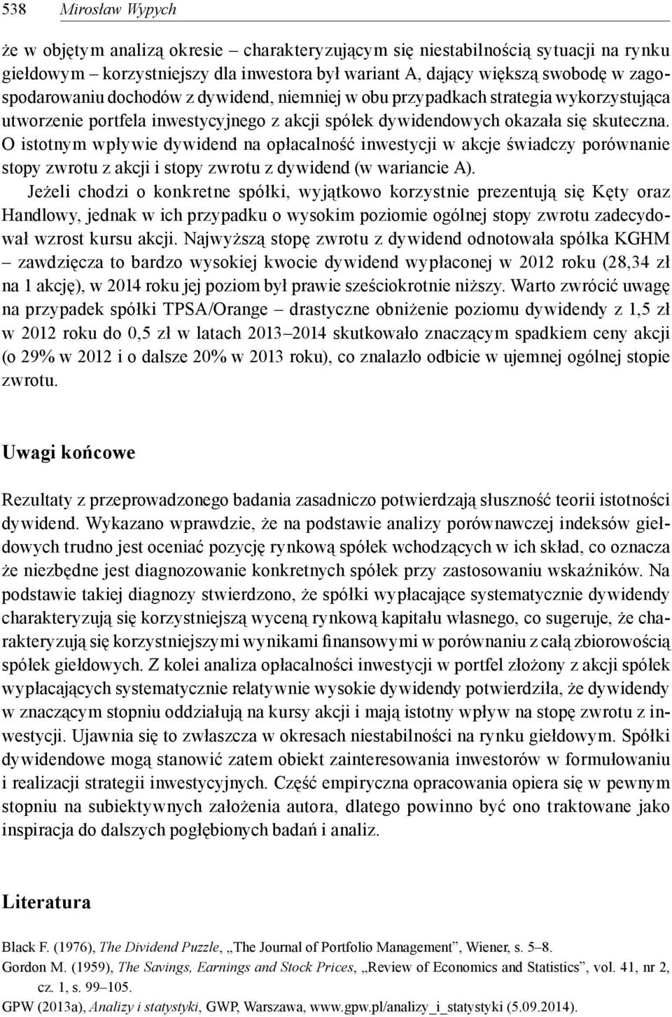 O istotnym wpływie dywidend na opłacalność inwestycji w akcje świadczy porównanie stopy zwrotu z akcji i stopy zwrotu z dywidend (w wariancie A).