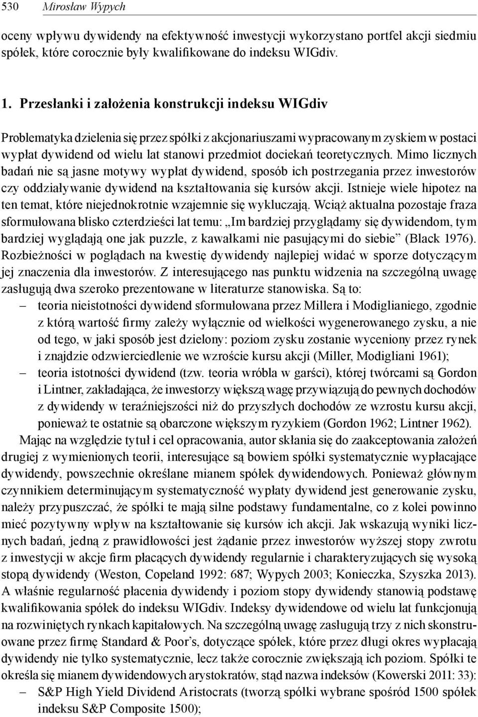 teoretycznych. Mimo licznych badań nie są jasne motywy wypłat dywidend, sposób ich postrzegania przez inwestorów czy oddziaływanie dywidend na kształtowania się kursów akcji.
