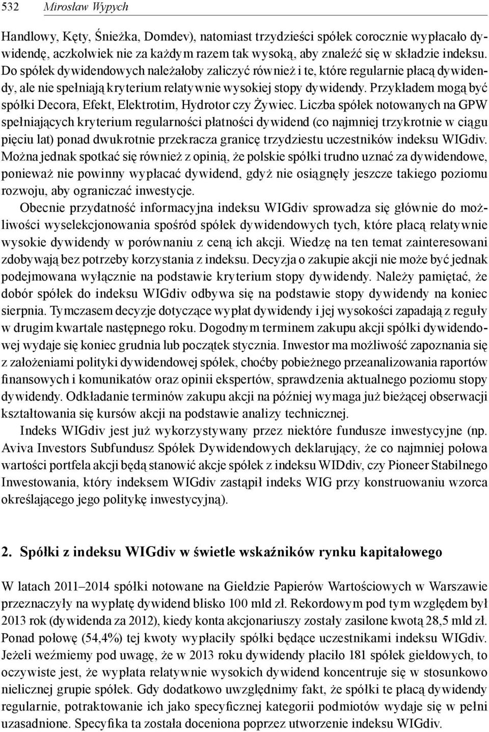 Przykładem mogą być spółki Decora, Efekt, Elektrotim, Hydrotor czy Żywiec.