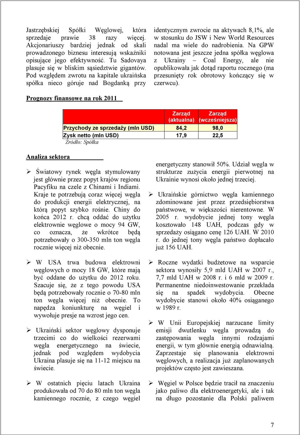 Pod względem zwrotu na kapitale ukraińska spółka nieco góruje nad Bogdanką przy identycznym zwrocie na aktywach 8,1%, ale w stosunku do JSW i New World Resources nadal ma wiele do nadrobienia.