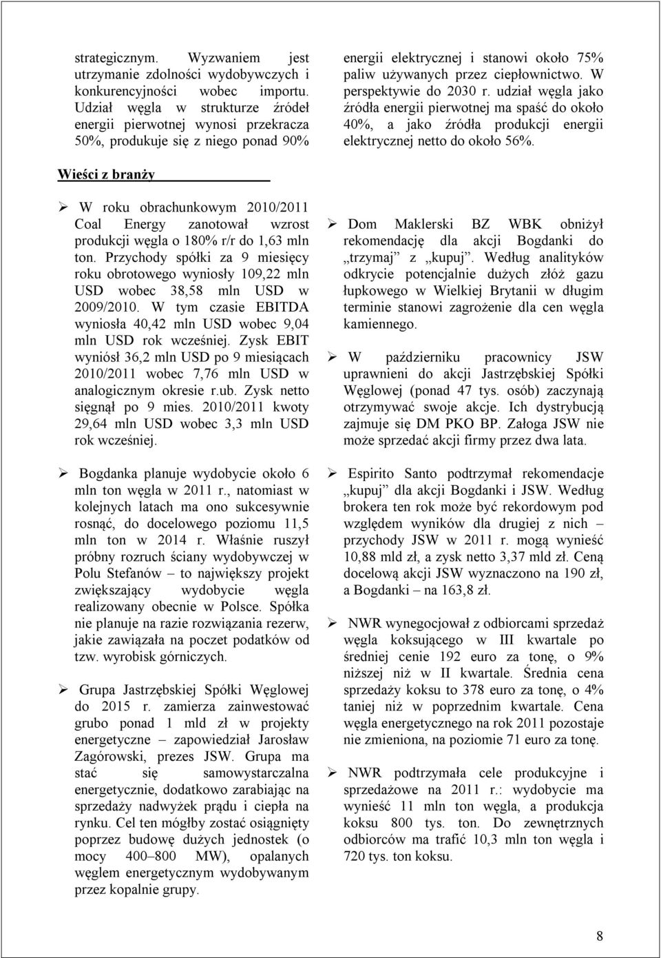 W perspektywie do 2030 r. udział węgla jako źródła energii pierwotnej ma spaść do około 40%, a jako źródła produkcji energii elektrycznej netto do około 56%.