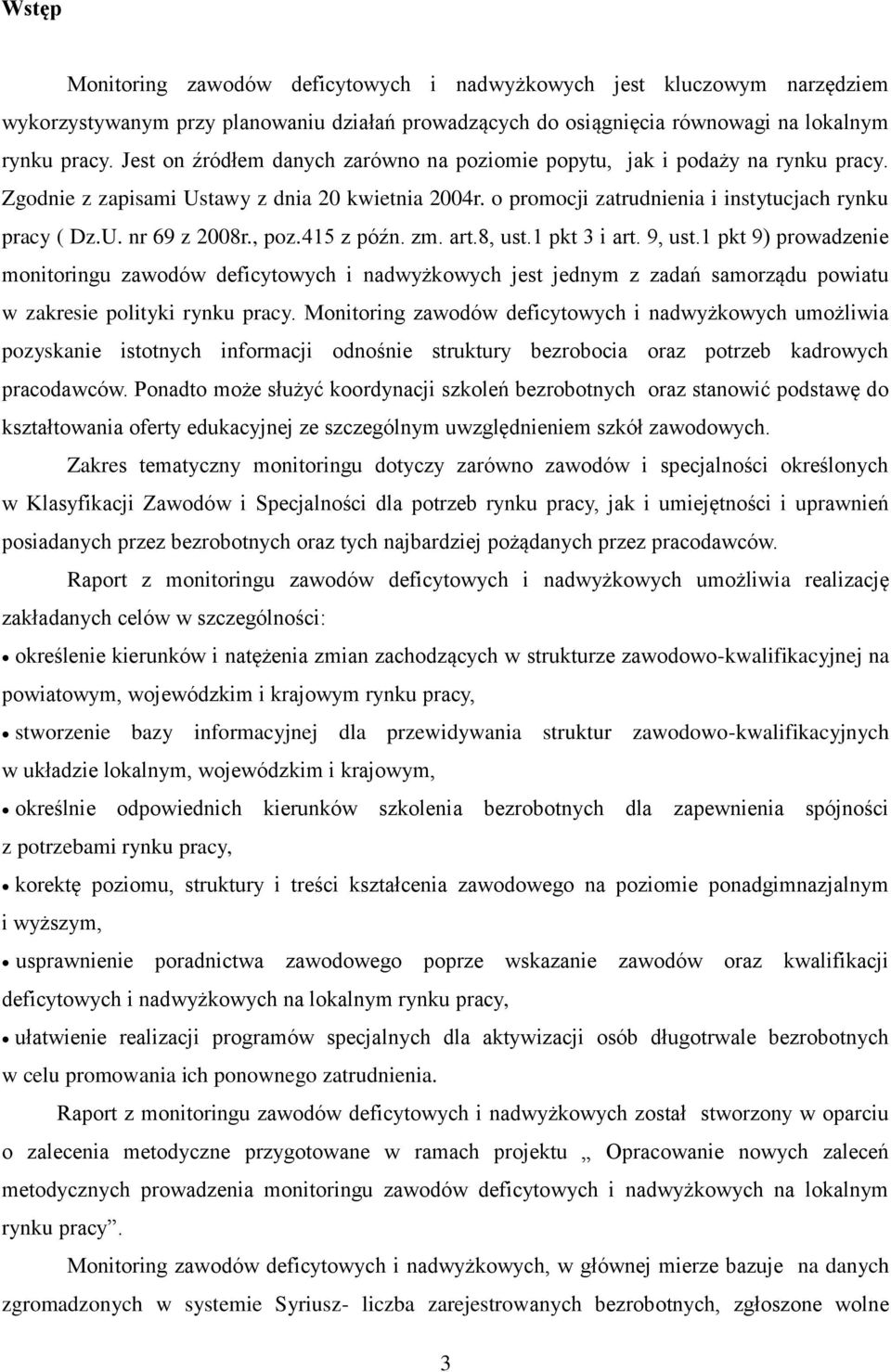 , poz.415 z późn. zm. art.8, ust.1 pkt 3 i art. 9, ust.1 pkt 9) prowadzenie monitoringu zawodów deficytowych i nadwyżkowych jest jednym z zadań samorządu powiatu w zakresie polityki rynku pracy.