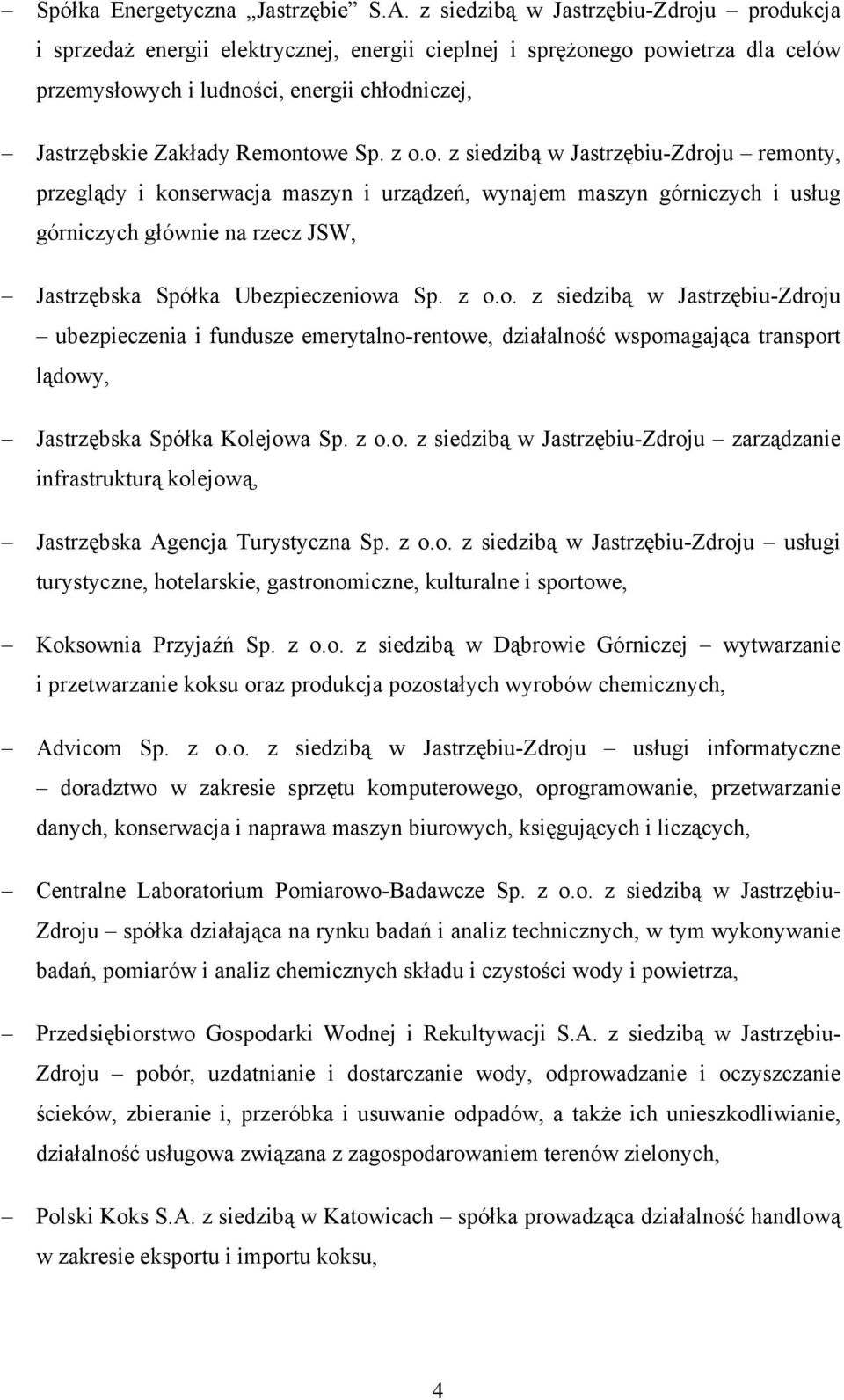 Remontowe Sp. z o.o. z siedzibą w Jastrzębiu-Zdroju remonty, przeglądy i konserwacja maszyn i urządzeń, wynajem maszyn górniczych i usług górniczych głównie na rzecz JSW, Jastrzębska Spółka Ubezpieczeniowa Sp.