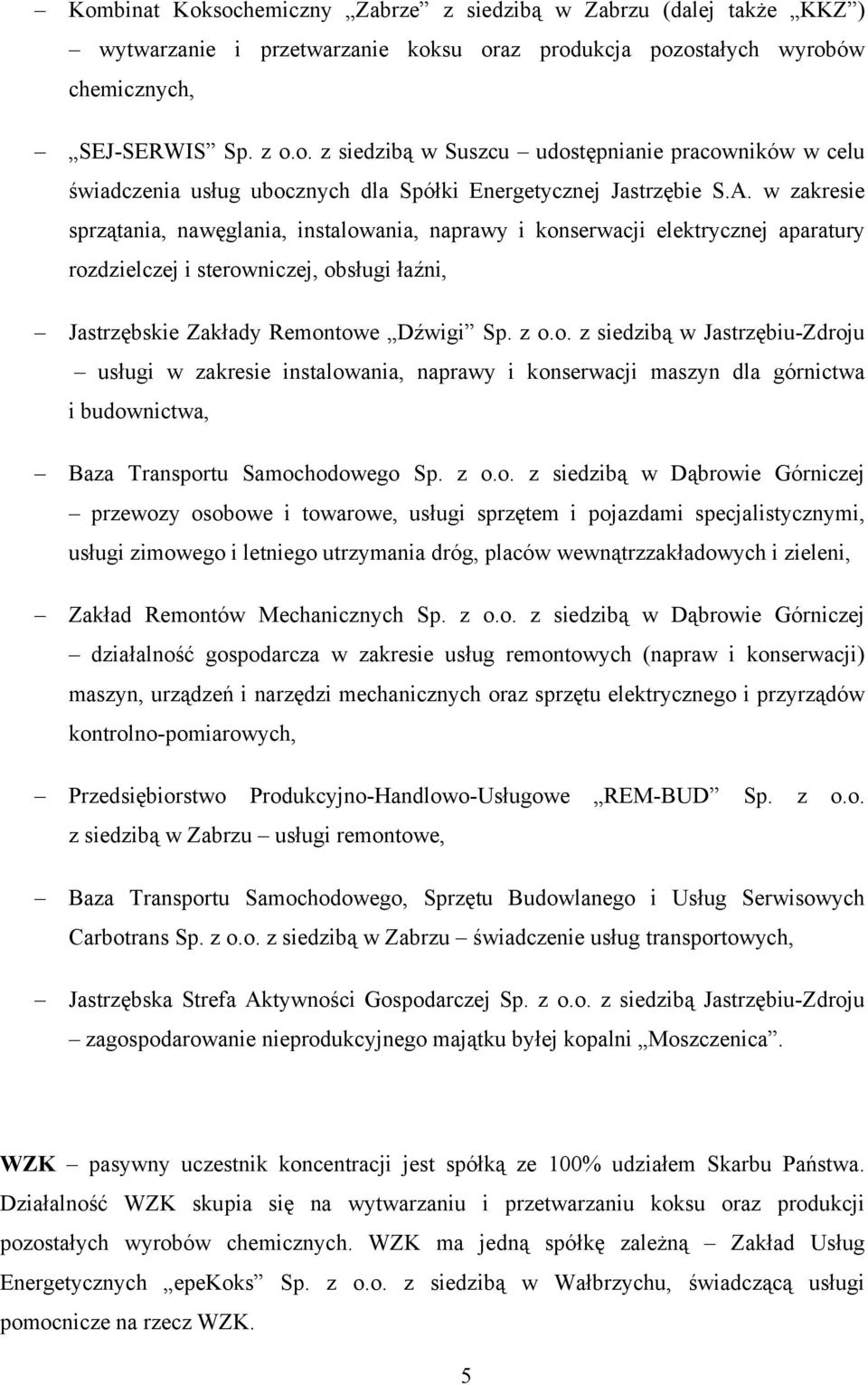 ania, naprawy i konserwacji elektrycznej aparatury rozdzielczej i sterowniczej, obsługi łaźni, Jastrzębskie Zakłady Remontowe Dźwigi Sp. z o.o. z siedzibą w Jastrzębiu-Zdroju usługi w zakresie instalowania, naprawy i konserwacji maszyn dla górnictwa i budownictwa, Baza Transportu Samochodowego Sp.