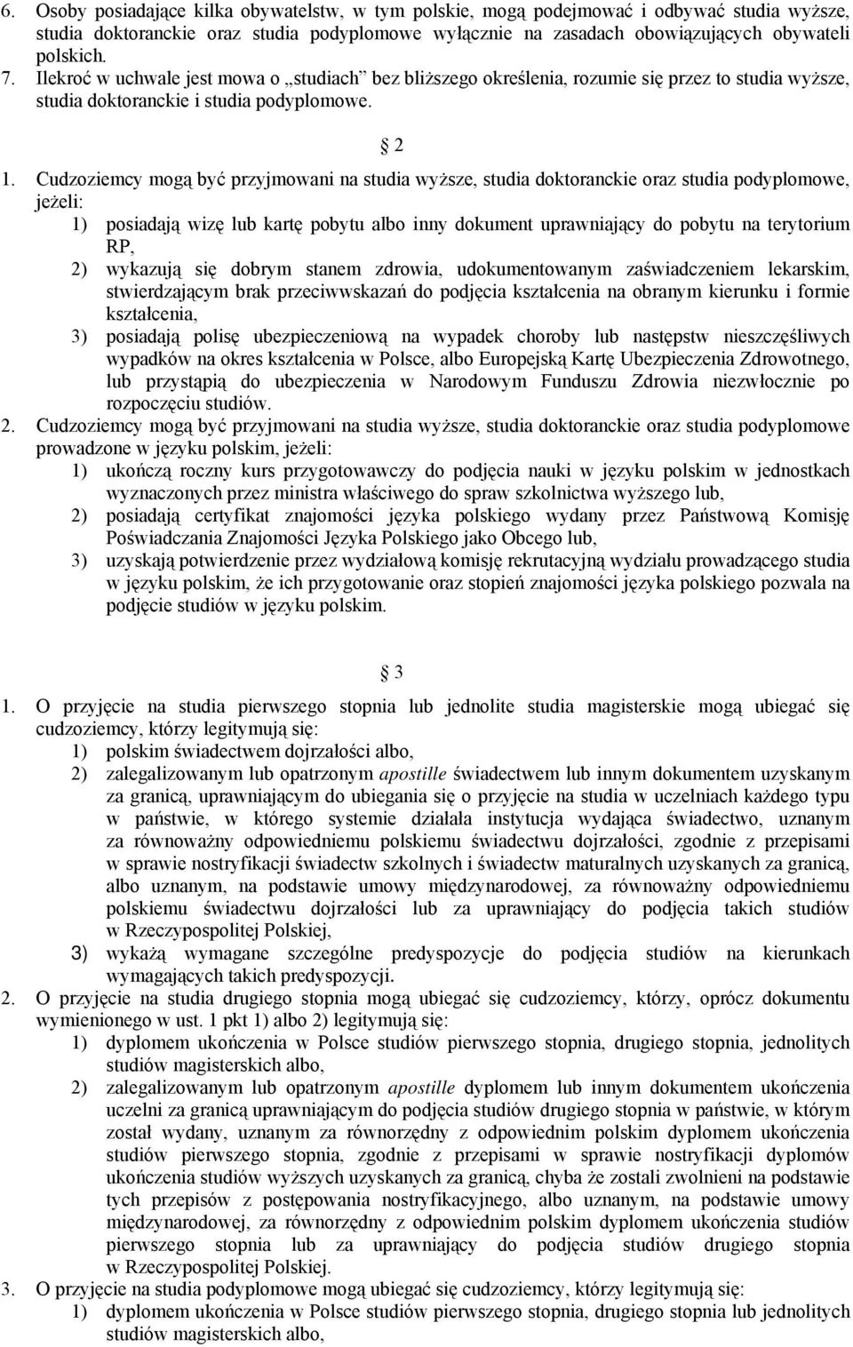 Cudzoziemcy mogą być przyjmowani na studia wyższe, studia doktoranckie oraz studia podyplomowe, jeżeli: 1) posiadają wizę lub kartę pobytu albo inny dokument uprawniający do pobytu na terytorium RP,