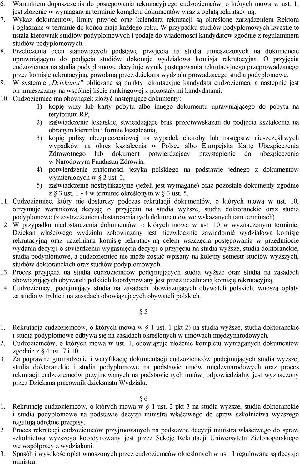 W przypadku studiów podyplomowych kwestie te ustala kierownik studiów podyplomowych i podaje do wiadomości kandydatów zgodnie z regulaminem studiów podyplomowych. 8.