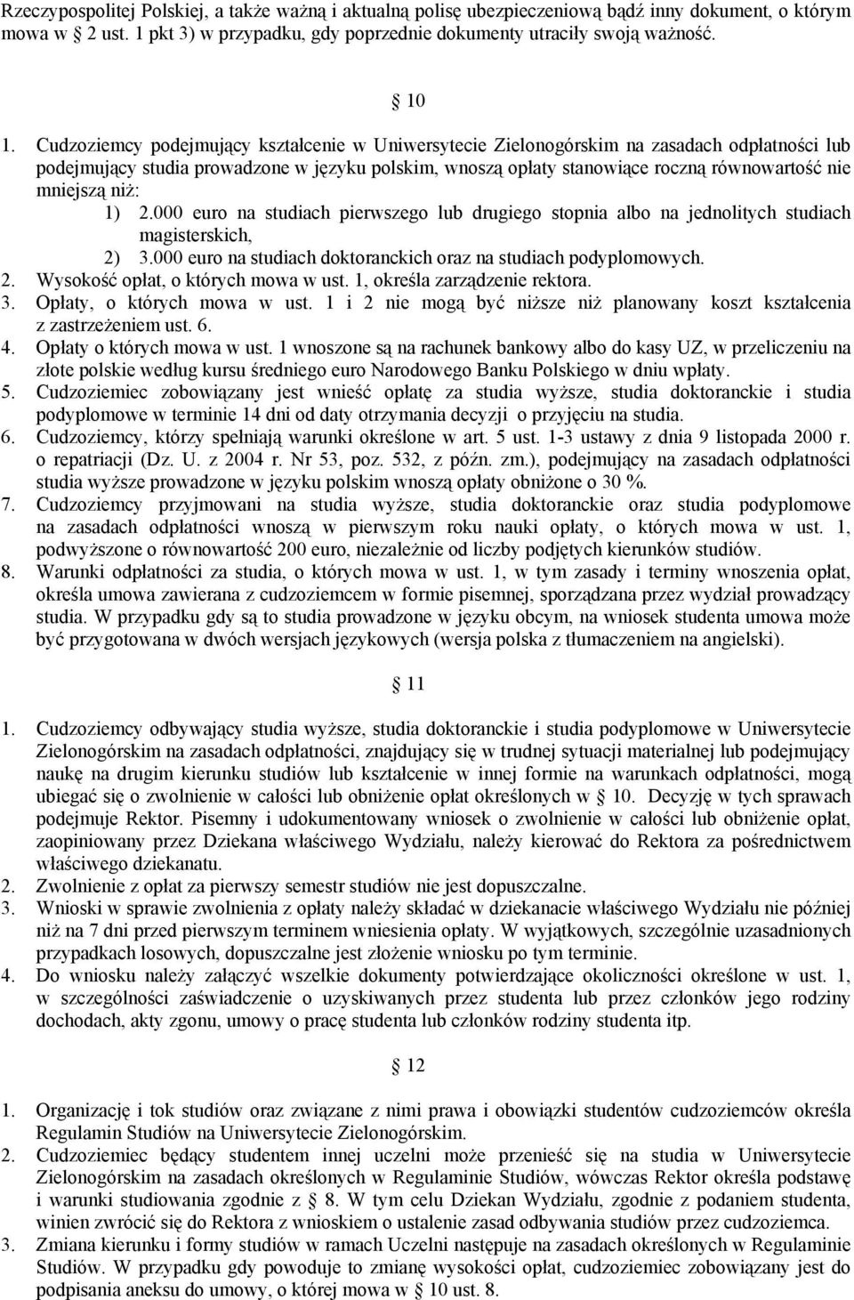 mniejszą niż: 1) 2.000 euro na studiach pierwszego lub drugiego stopnia albo na jednolitych studiach magisterskich, 2) 3.000 euro na studiach doktoranckich oraz na studiach podyplomowych. 2. Wysokość opłat, o których mowa w ust.