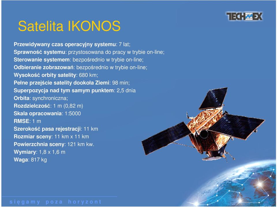 dookoła Ziemi: 98 min; Superpozycja nad tym samym punktem: 2,5 dnia Orbita: synchroniczna; Rozdzielczo: 1 m (0,82 m) Skala opracowania: