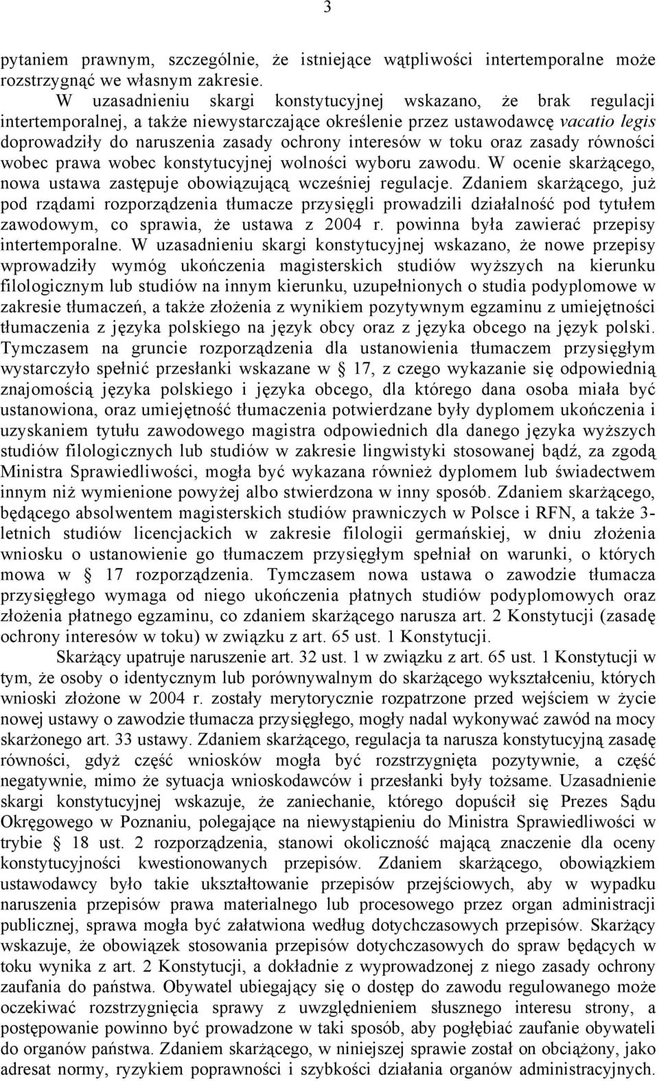 interesów w toku oraz zasady równości wobec prawa wobec konstytucyjnej wolności wyboru zawodu. W ocenie skarżącego, nowa ustawa zastępuje obowiązującą wcześniej regulacje.