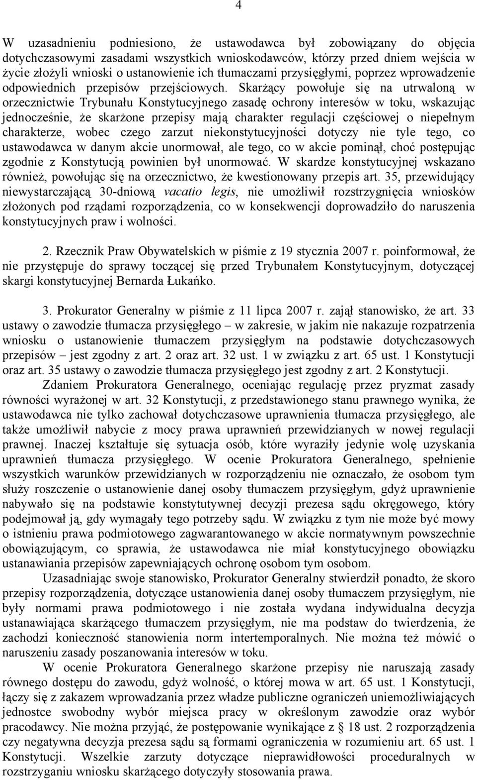 Skarżący powołuje się na utrwaloną w orzecznictwie Trybunału Konstytucyjnego zasadę ochrony interesów w toku, wskazując jednocześnie, że skarżone przepisy mają charakter regulacji częściowej o