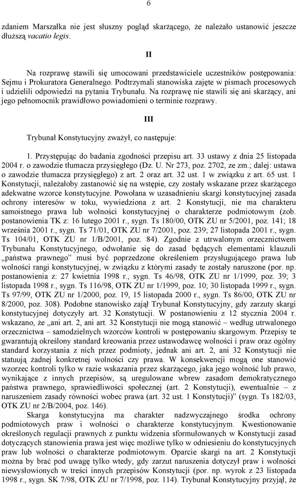 Podtrzymali stanowiska zajęte w pismach procesowych i udzielili odpowiedzi na pytania Trybunału.