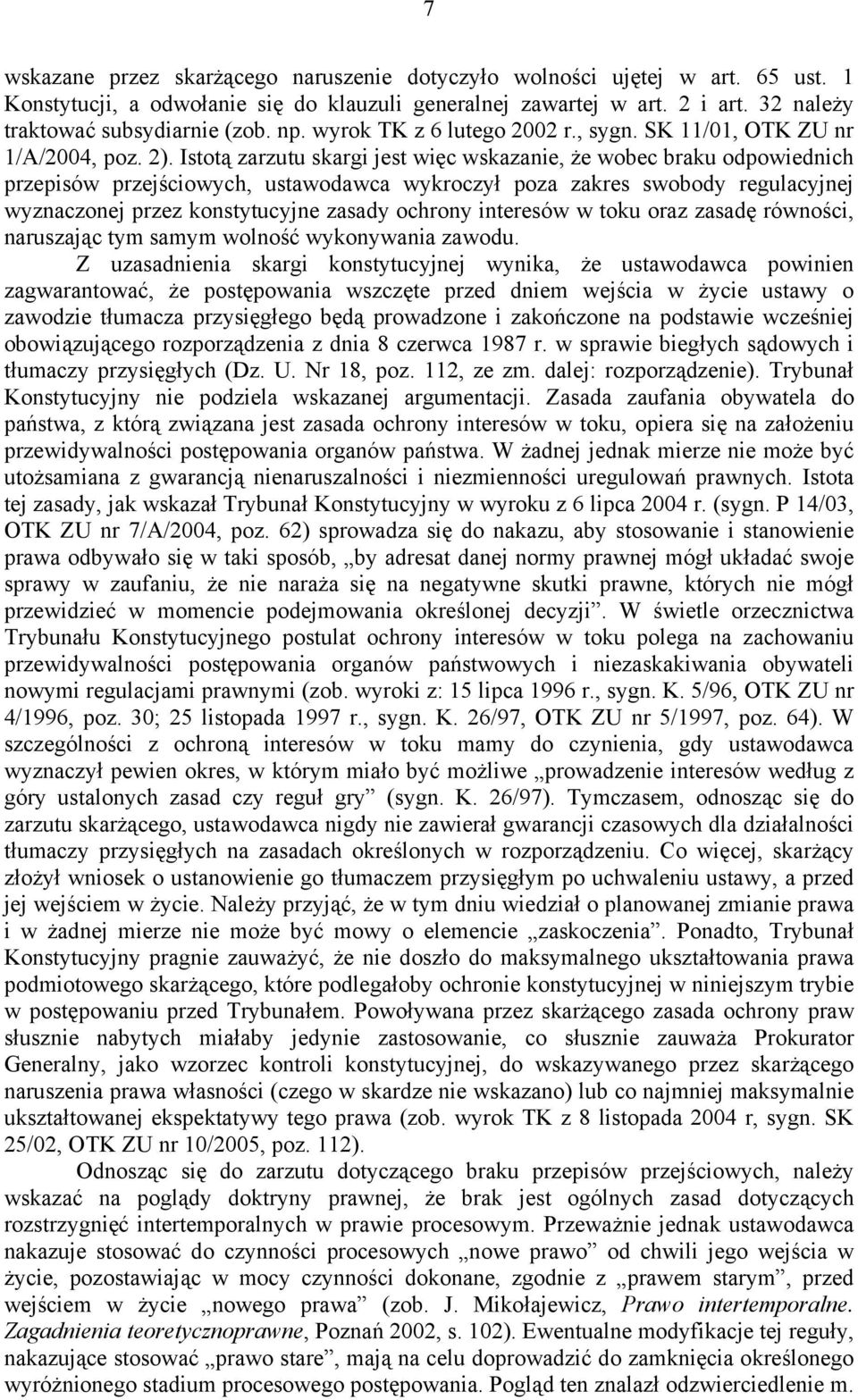 Istotą zarzutu skargi jest więc wskazanie, że wobec braku odpowiednich przepisów przejściowych, ustawodawca wykroczył poza zakres swobody regulacyjnej wyznaczonej przez konstytucyjne zasady ochrony