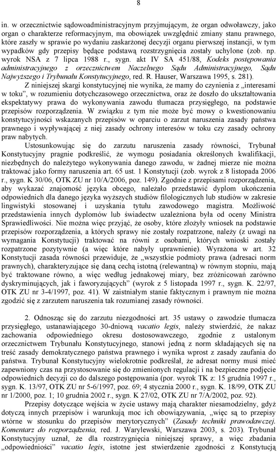 akt IV SA 451/88, Kodeks postępowania administracyjnego z orzecznictwem Naczelnego Sądu Administracyjnego, Sądu Najwyższego i Trybunału Konstytucyjnego, red. R. Hauser, Warszawa 1995, s. 281).