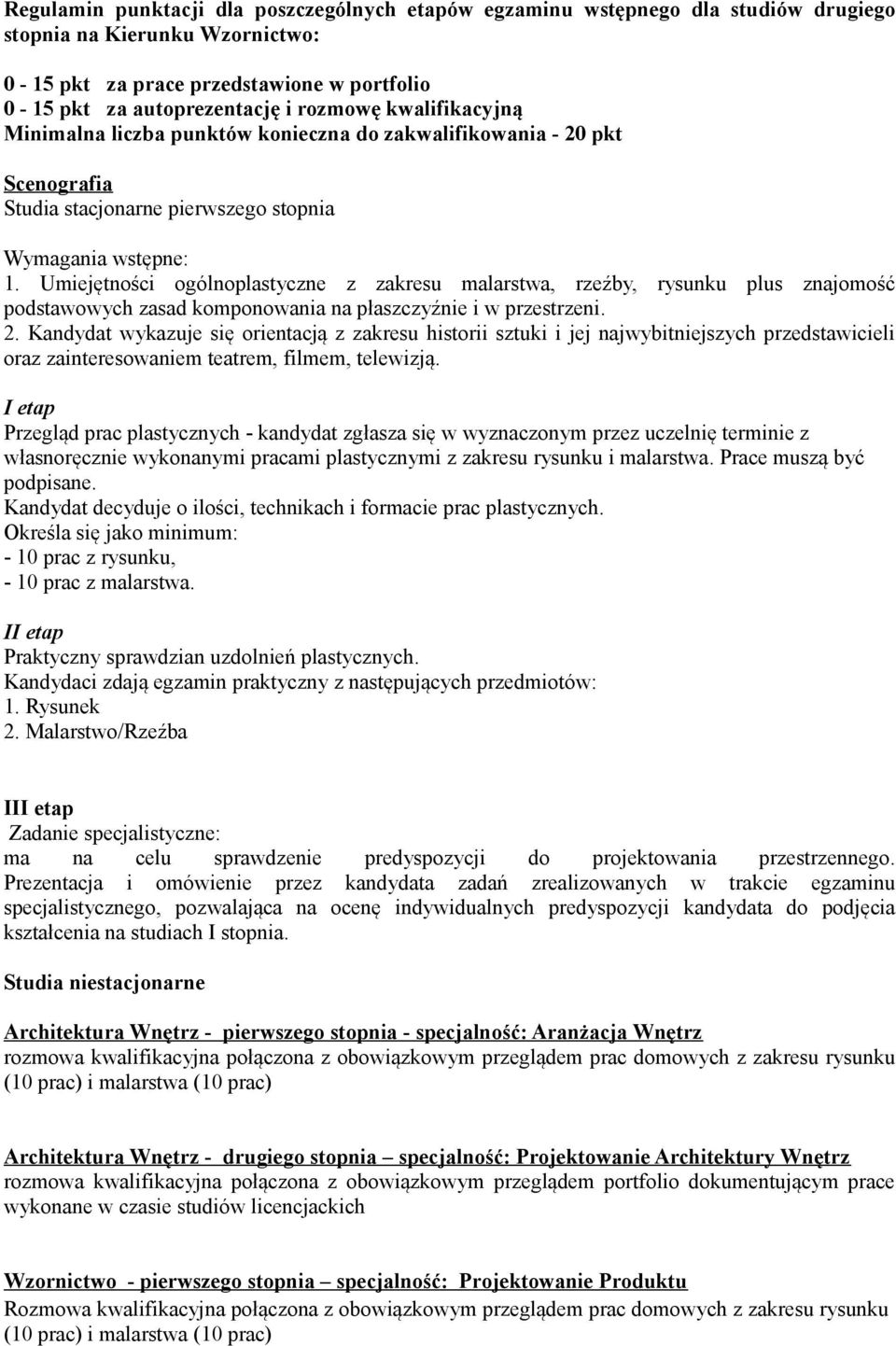 Umiejętności ogólnoplastyczne z zakresu malarstwa, rzeźby, rysunku plus znajomość podstawowych zasad komponowania na płaszczyźnie i w przestrzeni. 2.