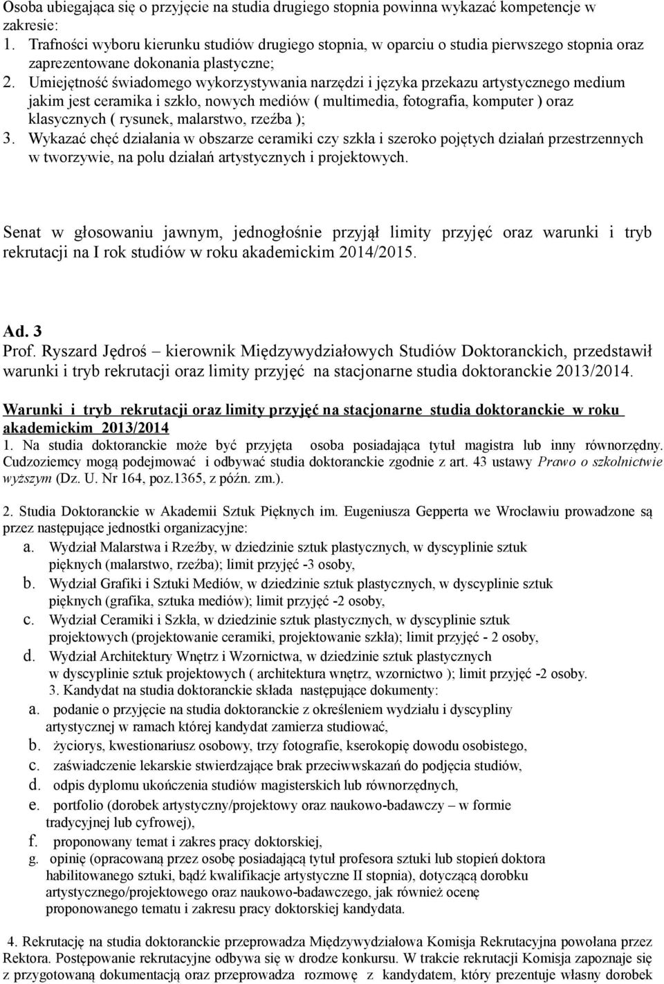 Umiejętność świadomego wykorzystywania narzędzi i języka przekazu artystycznego medium jakim jest ceramika i szkło, nowych mediów ( multimedia, fotografia, komputer ) oraz klasycznych ( rysunek,