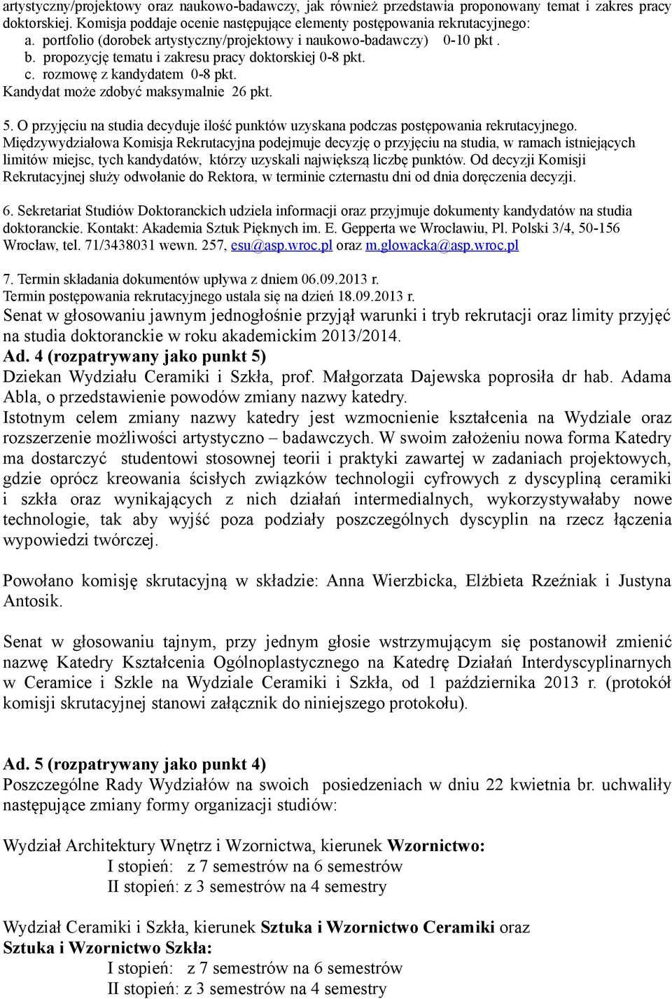 Kandydat może zdobyć maksymalnie 26 pkt. 5. O przyjęciu na studia decyduje ilość punktów uzyskana podczas postępowania rekrutacyjnego.