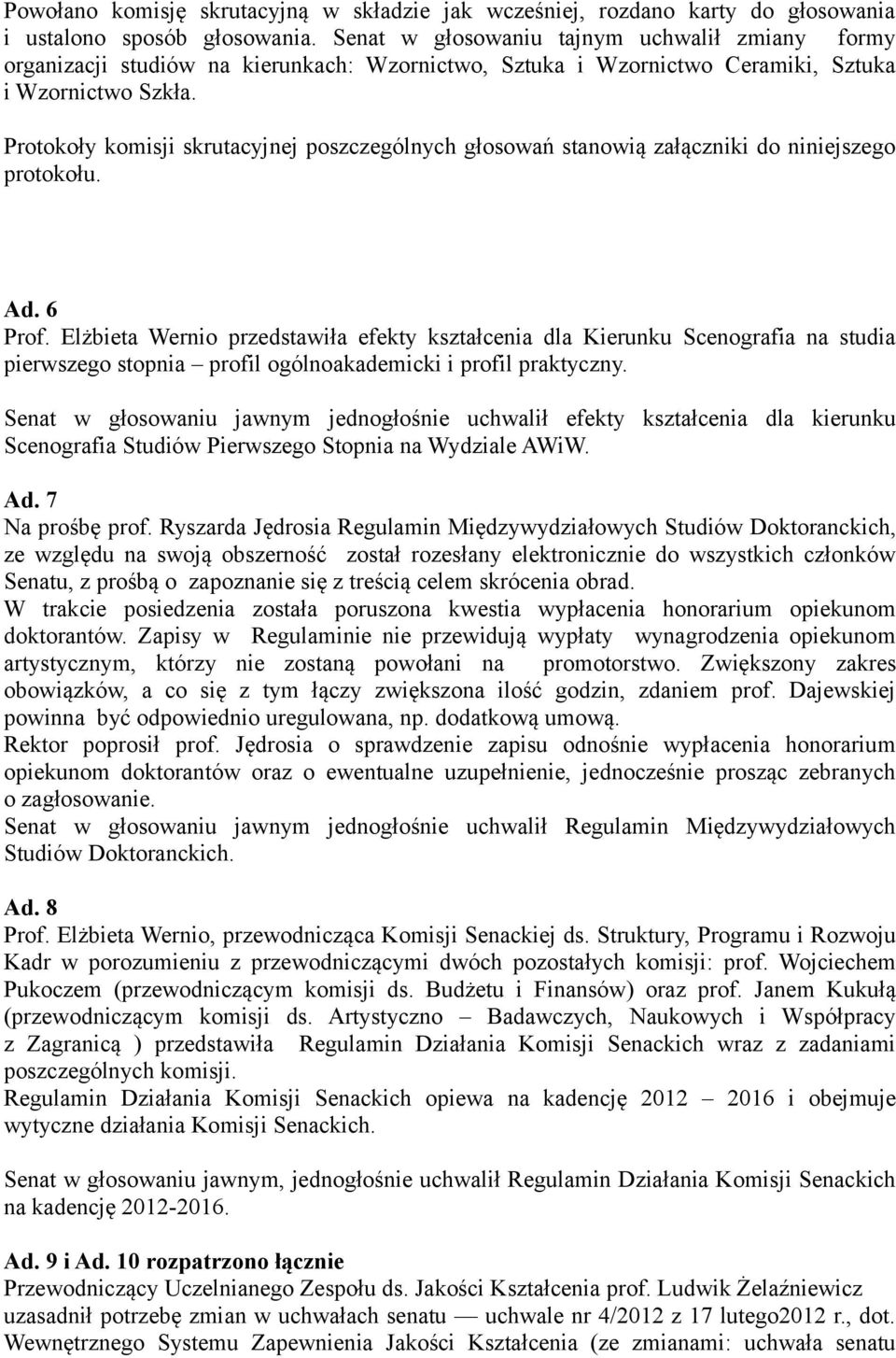 Protokoły komisji skrutacyjnej poszczególnych głosowań stanowią załączniki do niniejszego protokołu. Ad. 6 Prof.