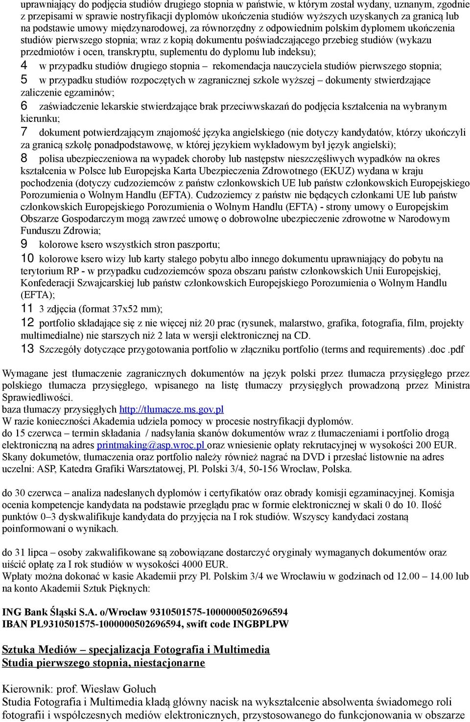 przedmiotów i ocen, transkryptu, suplementu do dyplomu lub indeksu); 4 w przypadku studiów drugiego stopnia rekomendacja nauczyciela studiów pierwszego stopnia; 5 w przypadku studiów rozpoczętych w