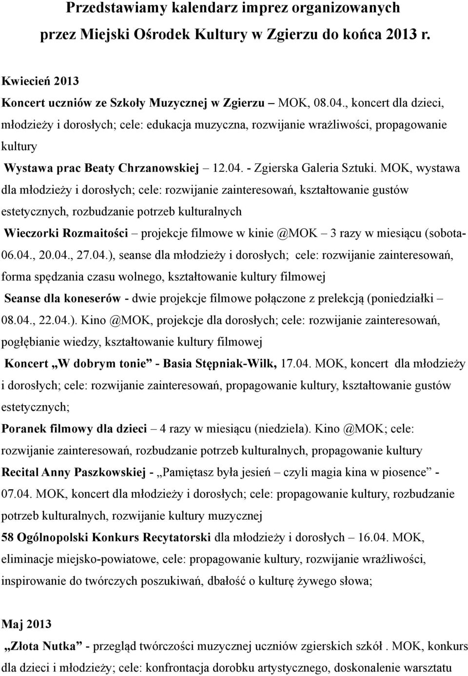 MOK, wystawa dla młodzieży i dorosłych; cele: rozwijanie zainteresowań, kształtowanie gustów estetycznych, rozbudzanie potrzeb kulturalnych (sobota- 06.04.