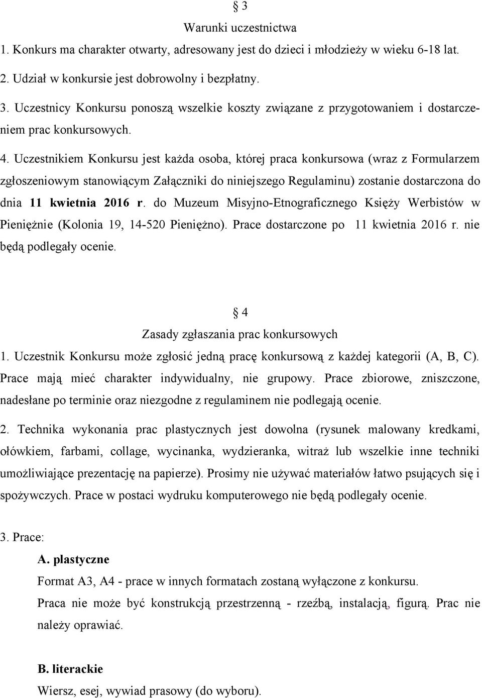 Uczestnikiem Konkursu jest każda osoba, której praca konkursowa (wraz z Formularzem zgłoszeniowym stanowiącym Załączniki do niniejszego Regulaminu) zostanie dostarczona do dnia 11 kwietnia 2016 r.