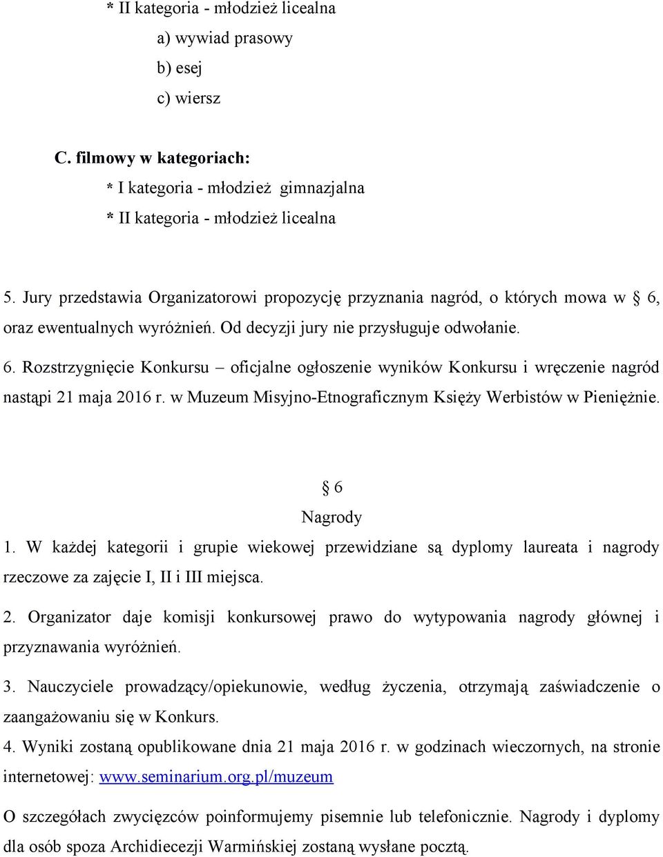 w Muzeum Misyjno-Etnograficznym Księży Werbistów w Pieniężnie. 6 Nagrody 1. W każdej kategorii i grupie wiekowej przewidziane są dyplomy laureata i nagrody rzeczowe za zajęcie I, II i III miejsca. 2.