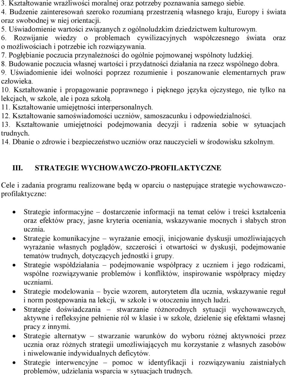 7. Pogłębianie poczucia przynależności do ogólnie pojmowanej wspólnoty ludzkiej. 8. Budowanie poczucia własnej wartości i przydatności działania na rzecz wspólnego dobra. 9.