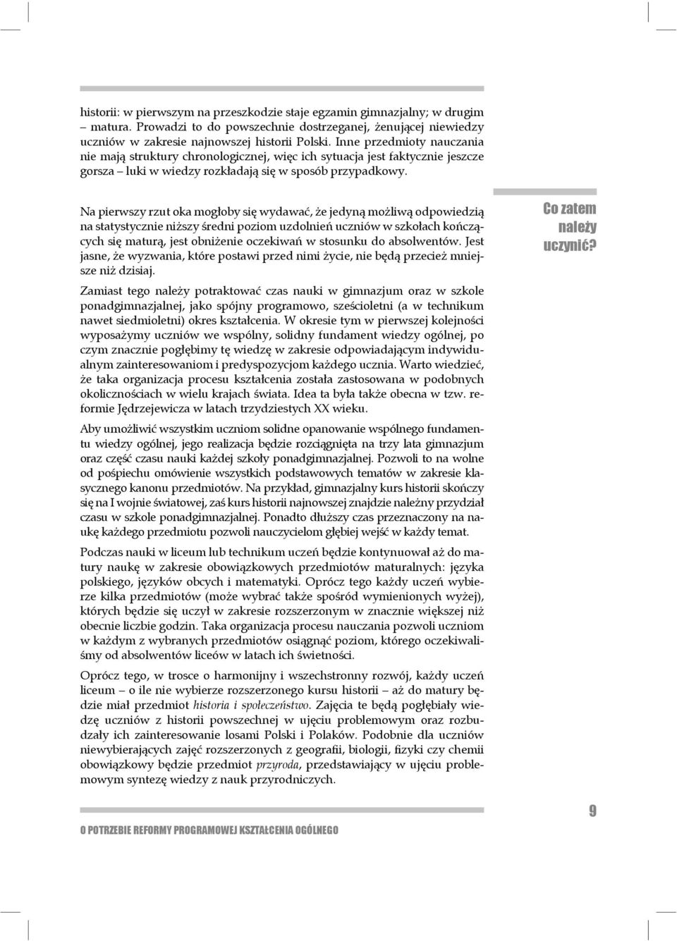 Na pierwszy rzut oka mogłoby się wydawać, że jedyną możliwą odpowiedzią na statystycznie niższy średni poziom uzdolnień uczniów w szkołach kończących się maturą, jest obniżenie oczeki wań w stosunku