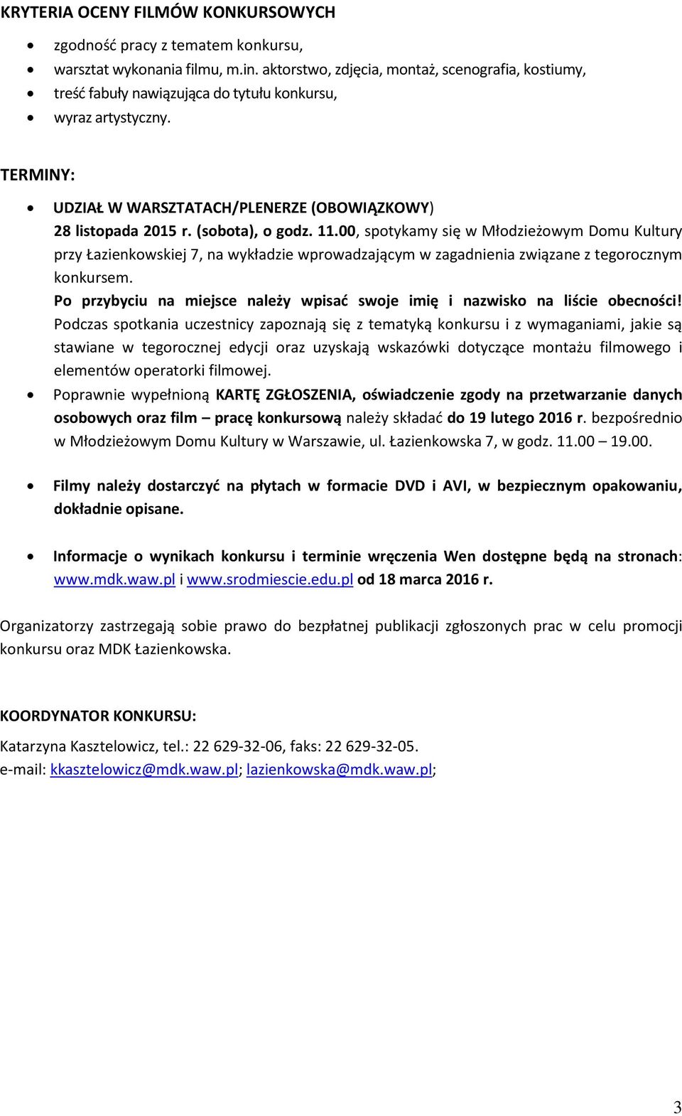 (sobota), o godz. 11.00, spotykamy się w Młodzieżowym Domu Kultury przy Łazienkowskiej 7, na wykładzie wprowadzającym w zagadnienia związane z tegorocznym konkursem.