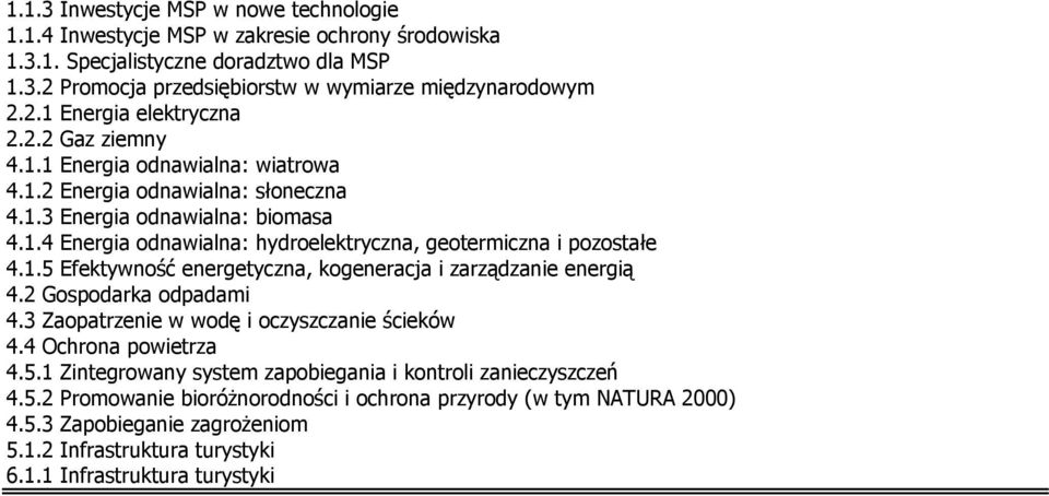 2 Gospodarka odpadami 4.3 Zaopatrzenie w wodę i oczyszczanie ścieków 4.4 Ochrona powietrza 4.5.1 Zintegrowany system zapobiegania i kontroli zanieczyszczeń 4.5.2 Promowanie bioróŝnorodności i ochrona przyrody (w tym NATURA 2000) 4.