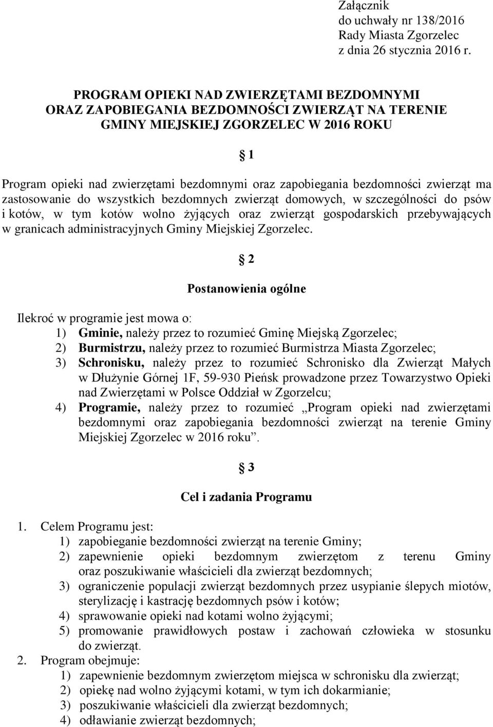 bezdomności zwierząt ma zastosowanie do wszystkich bezdomnych zwierząt domowych, w szczególności do psów i kotów, w tym kotów wolno żyjących oraz zwierząt gospodarskich przebywających w granicach