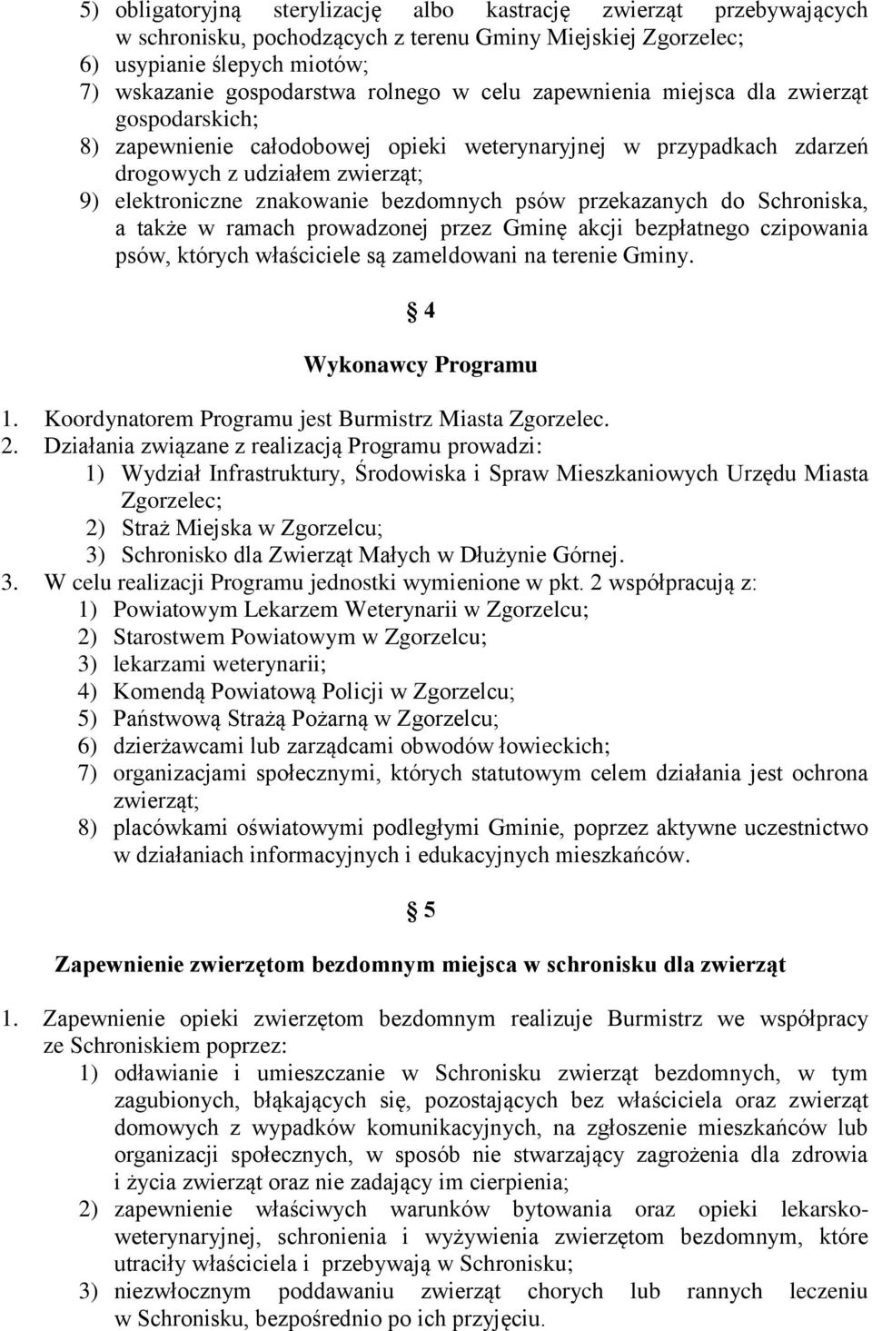 przekazanych do Schroniska, a także w ramach prowadzonej przez Gminę akcji bezpłatnego czipowania psów, których właściciele są zameldowani na terenie Gminy. 4 Wykonawcy Programu 1.