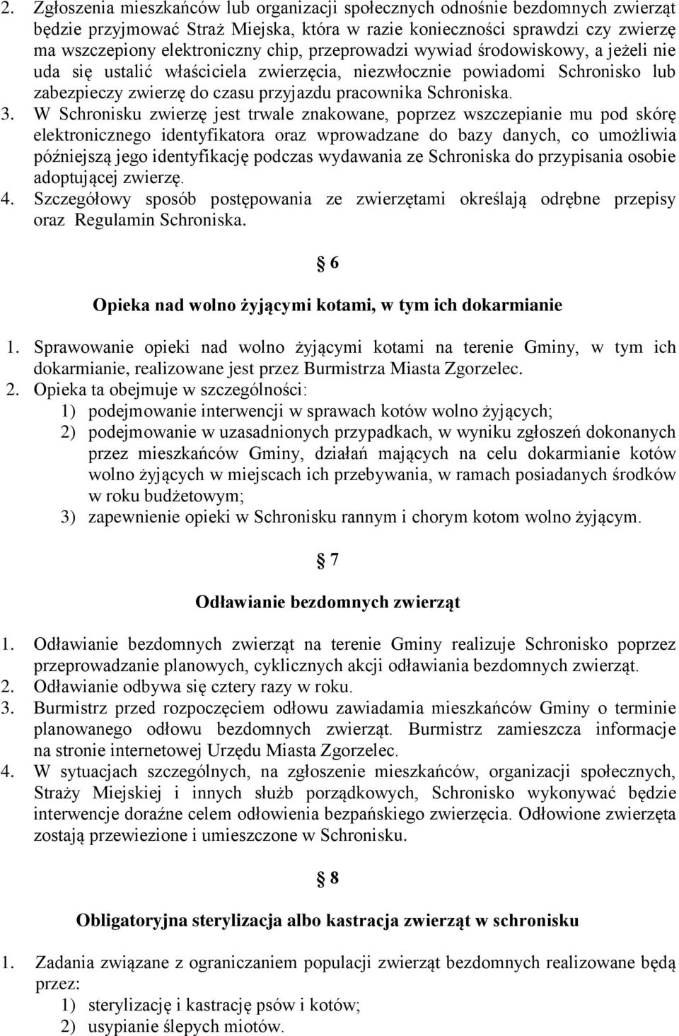 W Schronisku zwierzę jest trwale znakowane, poprzez wszczepianie mu pod skórę elektronicznego identyfikatora oraz wprowadzane do bazy danych, co umożliwia późniejszą jego identyfikację podczas