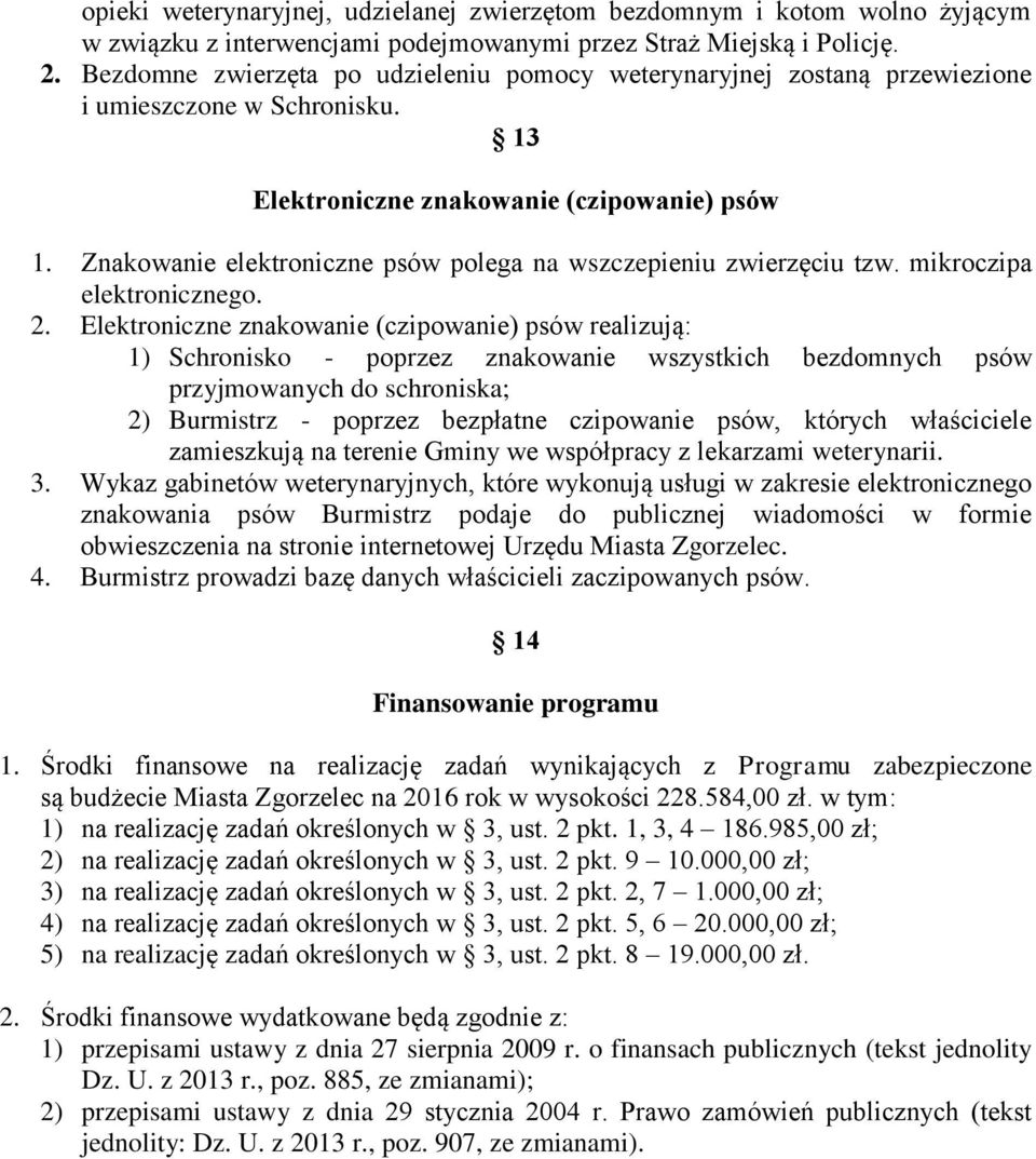 Znakowanie elektroniczne psów polega na wszczepieniu zwierzęciu tzw. mikroczipa elektronicznego. 2.