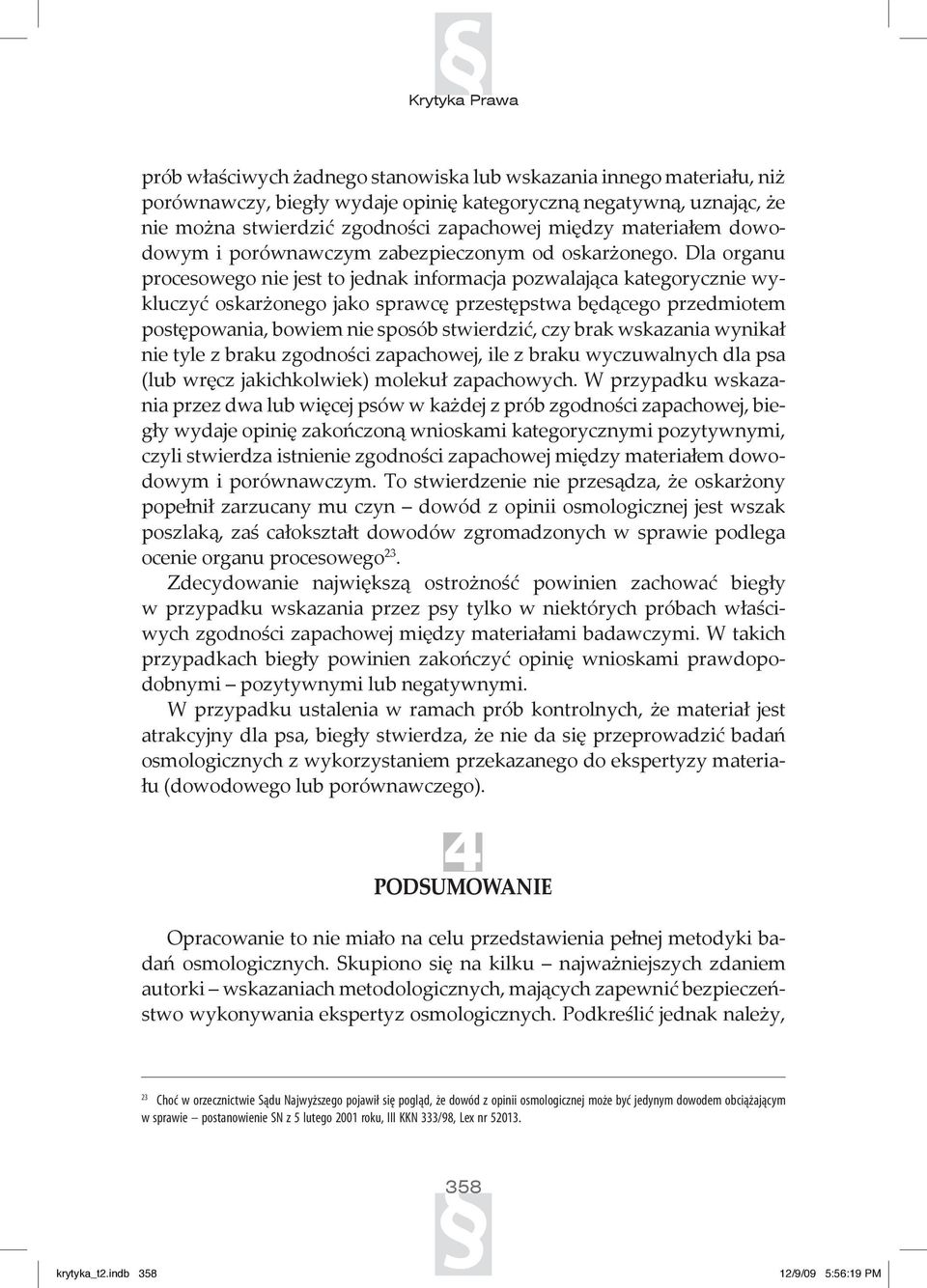 Dla organu procesowego nie jest to jednak informacja pozwalająca kategorycznie wykluczyć oskarżonego jako sprawcę przestępstwa będącego przedmiotem postępowania, bowiem nie sposób stwierdzić, czy
