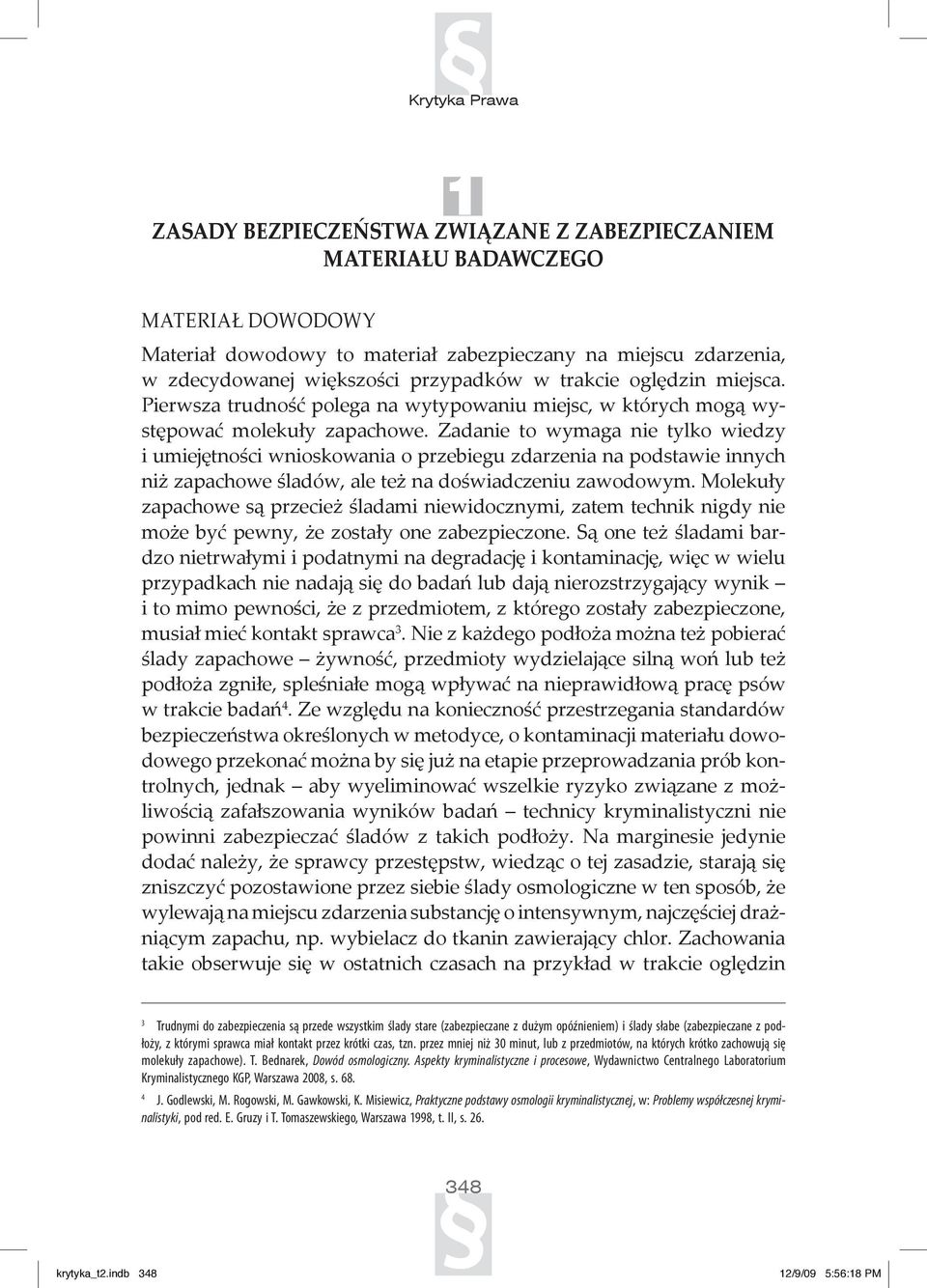 Zadanie to wymaga nie tylko wiedzy i umiejętności wnioskowania o przebiegu zdarzenia na podstawie innych niż zapachowe śladów, ale też na doświadczeniu zawodowym.