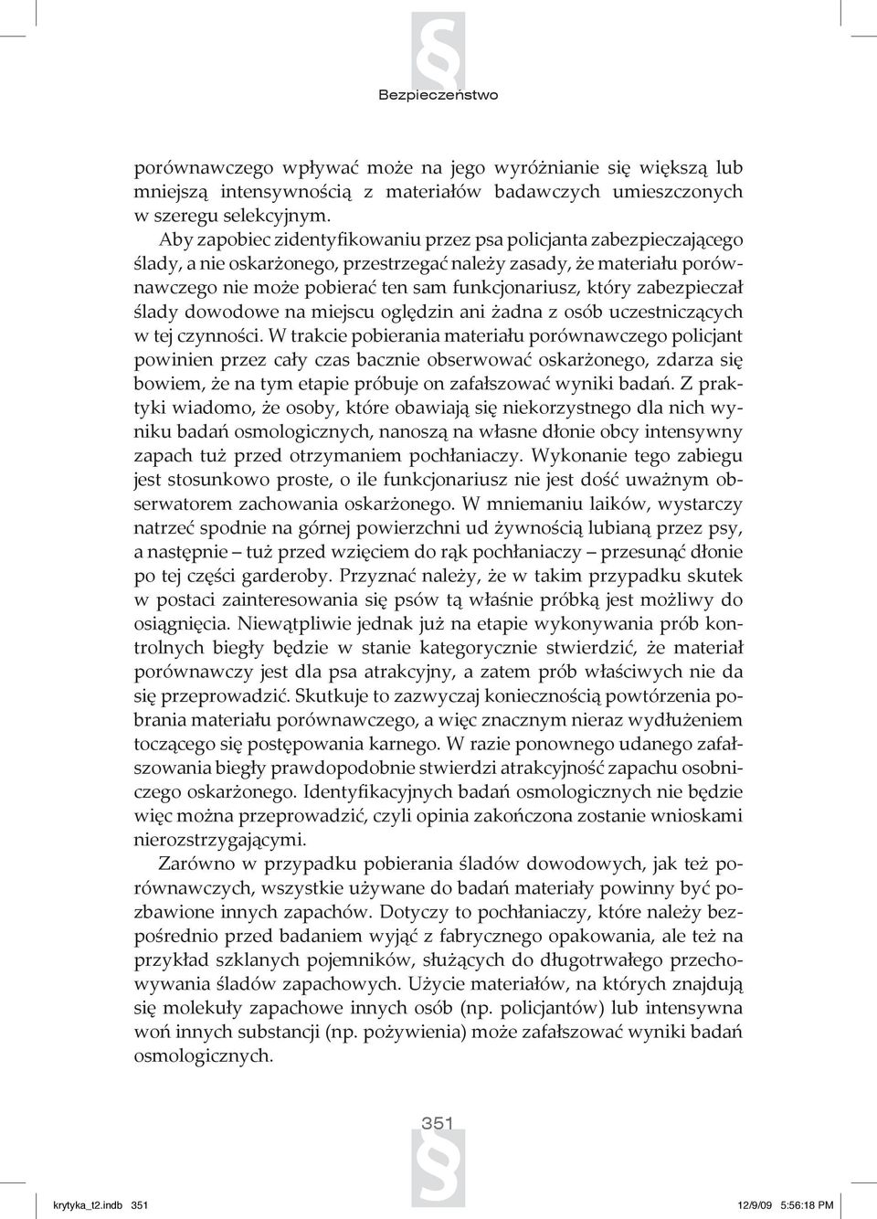 zabezpieczał ślady dowodowe na miejscu oględzin ani żadna z osób uczestniczących w tej czynności.